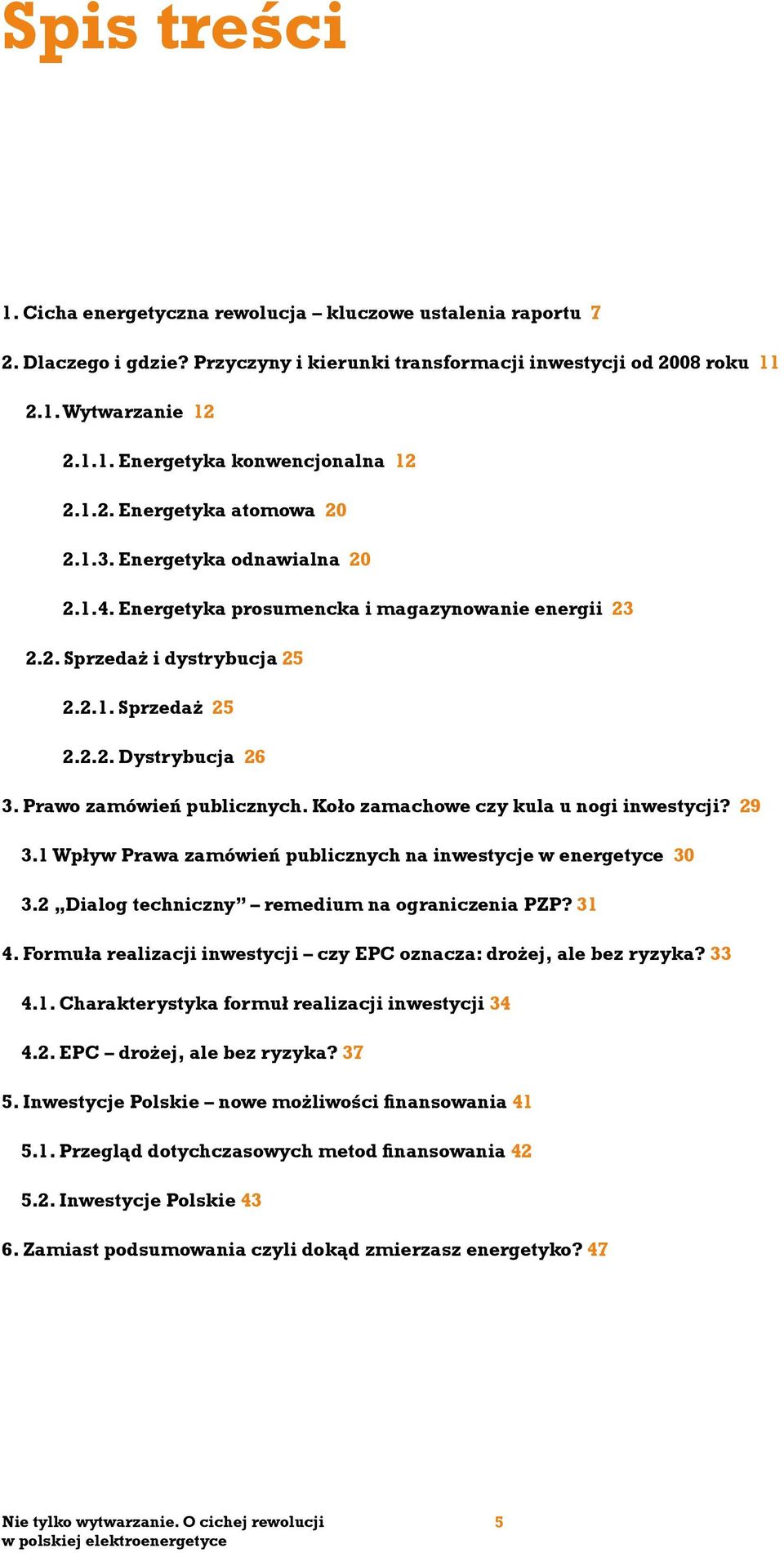 Prawo zamówień publicznych. Koło zamachowe czy kula u nogi inwestycji? 29 3.1 Wpływ Prawa zamówień publicznych na inwestycje w energetyce 30 3.2 Dialog techniczny remedium na ograniczenia PZP? 31 4.