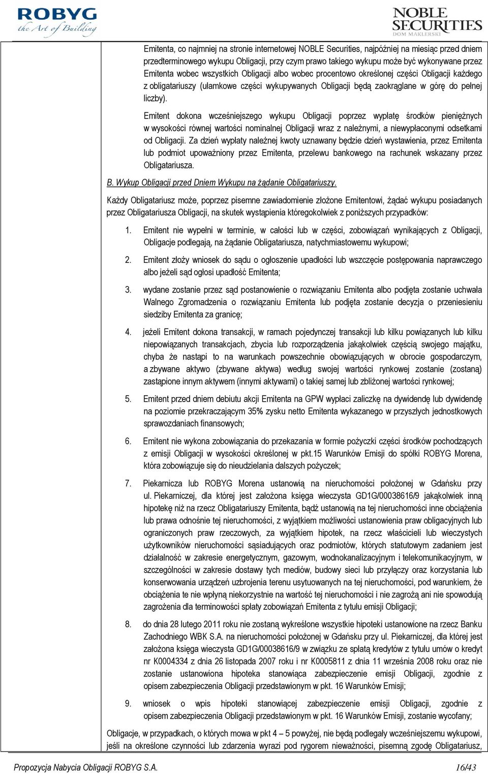 Emitent dokona wcześniejszego wykupu Obligacji poprzez wypłatę środków pienięŝnych w wysokości równej wartości nominalnej Obligacji wraz z naleŝnymi, a niewypłaconymi odsetkami od Obligacji.