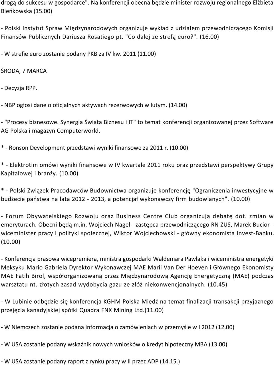 00) - W strefie euro zostanie podany PKB za IV kw. 2011 (11.00) ŚRODA, 7 MARCA - Decyzja RPP. - NBP ogłosi dane o oficjalnych aktywach rezerwowych w lutym. (14.00) - "Procesy biznesowe.