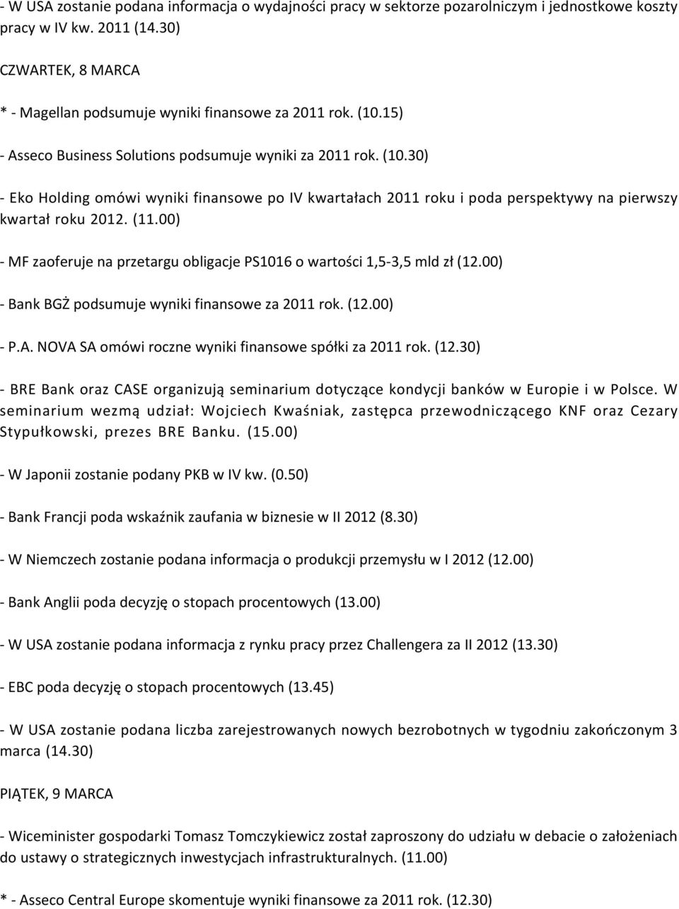 00) - MF zaoferuje na przetargu obligacje PS1016 o wartości 1,5-3,5 mld zł (12.00) - Bank BGŻ podsumuje wyniki finansowe za 2011 rok. (12.00) - P.A.