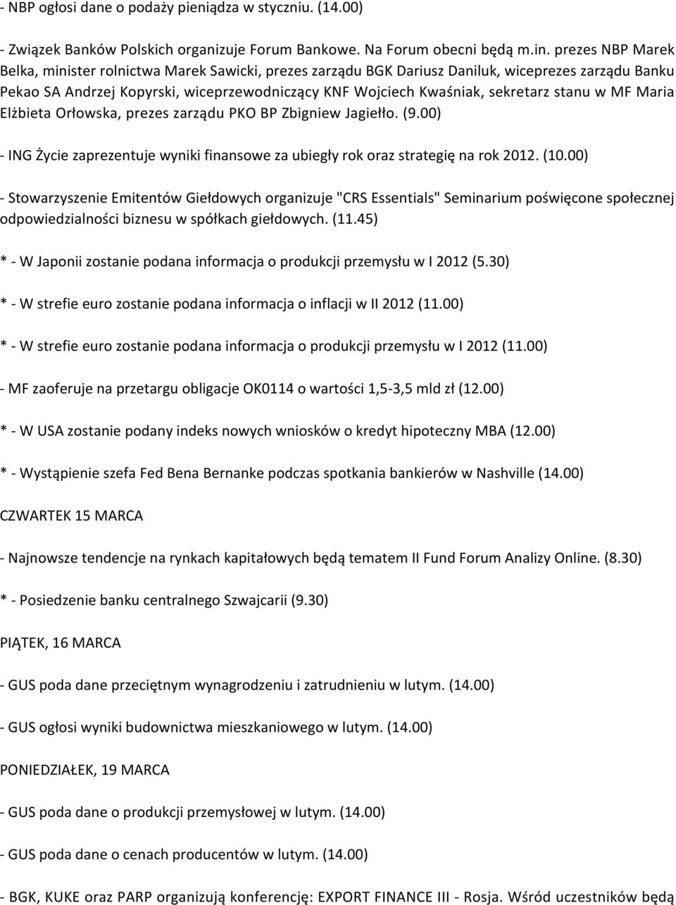 stanu w MF Maria Elżbieta Orłowska, prezes zarządu PKO BP Zbigniew Jagiełło. (9.00) - ING Życie zaprezentuje wyniki finansowe za ubiegły rok oraz strategię na rok 2012. (10.