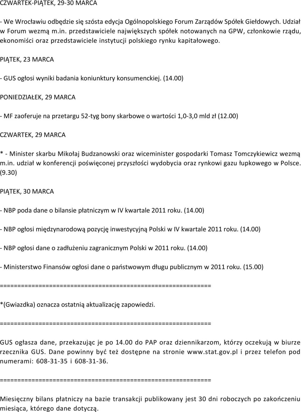 PIĄTEK, 23 MARCA - GUS ogłosi wyniki badania koniunktury konsumenckiej. (14.00) PONIEDZIAŁEK, 29 MARCA - MF zaoferuje na przetargu 52-tyg bony skarbowe o wartości 1,0-3,0 mld zł (12.