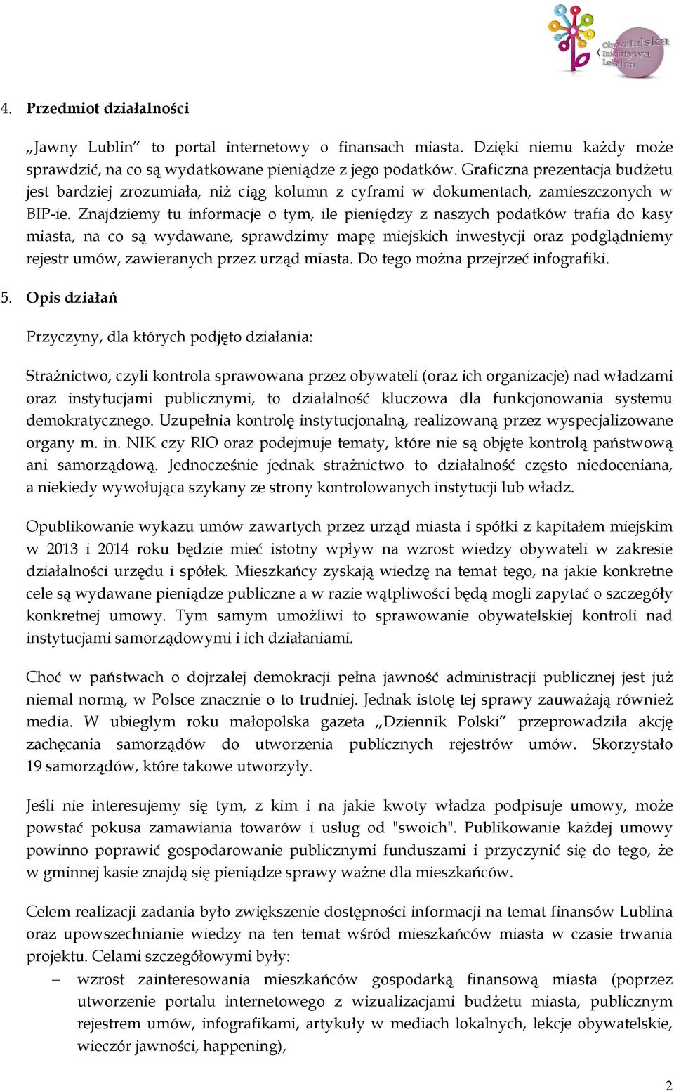 Znajdziemy tu informacje o tym, ile pieniędzy z naszych podatków trafia do kasy miasta, na co są wydawane, sprawdzimy mapę miejskich inwestycji oraz podglądniemy rejestr umów, zawieranych przez urząd