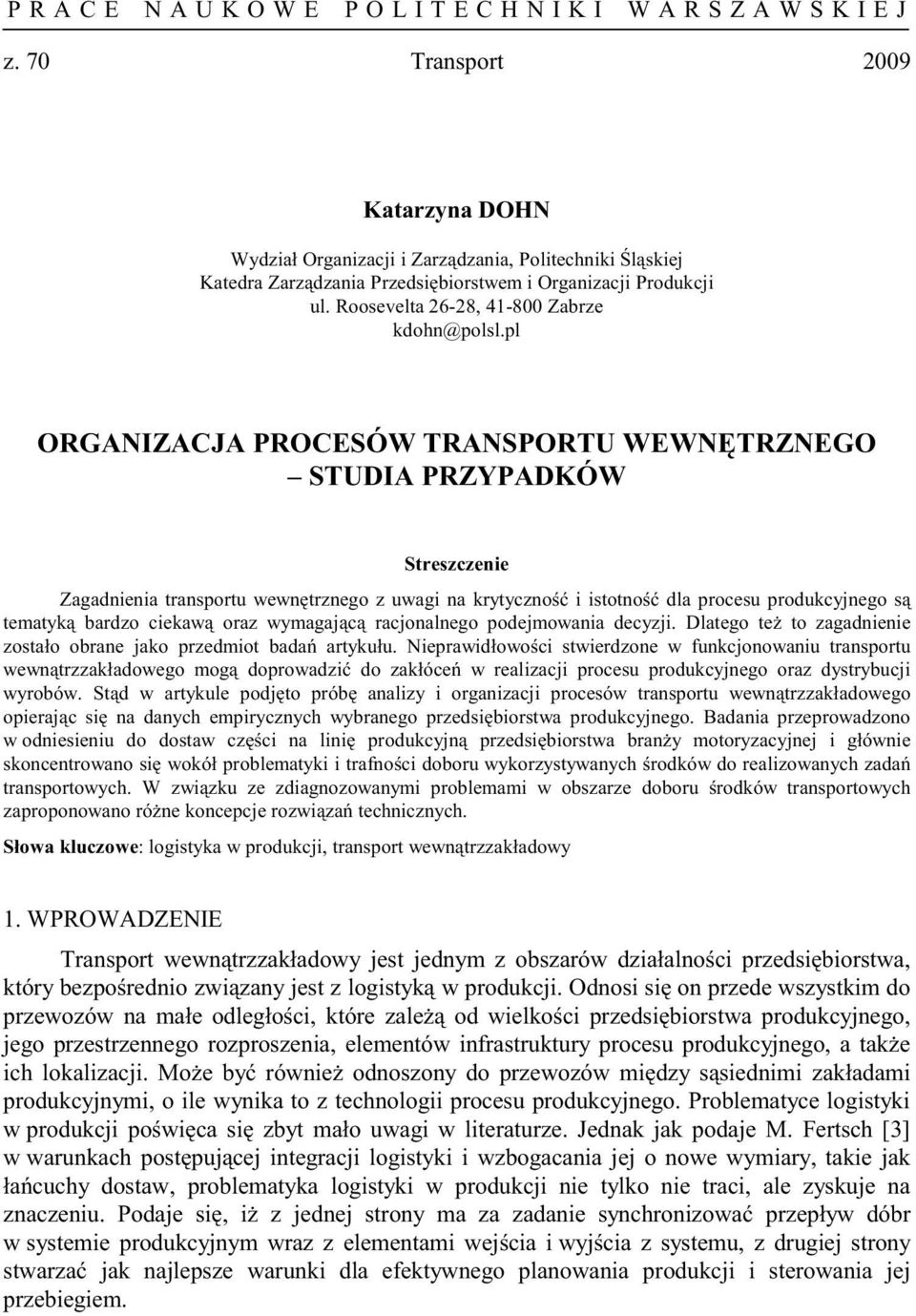 pl ORGANIZACJA PROCESÓW TRANSPORTU WEWN TRZNEGO STUDIA PRZYPADKÓW Streszczenie Zagadnienia transportu wewn trznego z uwagi na krytyczno i istotno dla procesu produkcyjnego s tematyk bardzo ciekaw