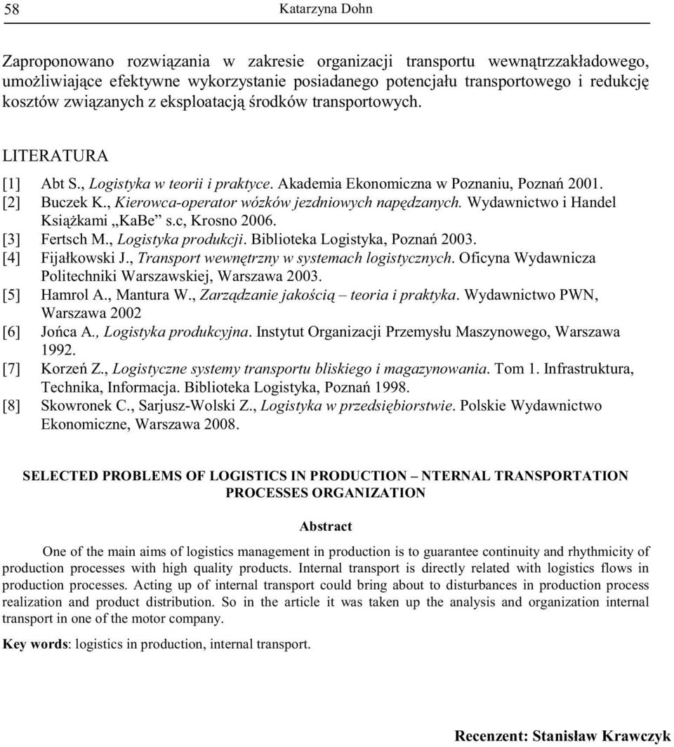 , Kierowca-operator wózków jezdniowych nap dzanych. Wydawnictwo i Handel Ksi kami KaBe s.c, Krosno 2006. [3] Fertsch M., Logistyka produkcji. Biblioteka Logistyka, Pozna 2003. [4] Fijałkowski J.