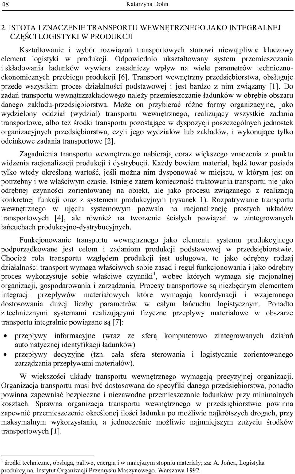 Odpowiednio ukształtowany system przemieszczania i składowania ładunków wywiera zasadniczy wpływ na wiele parametrów technicznoekonomicznych przebiegu produkcji [6].