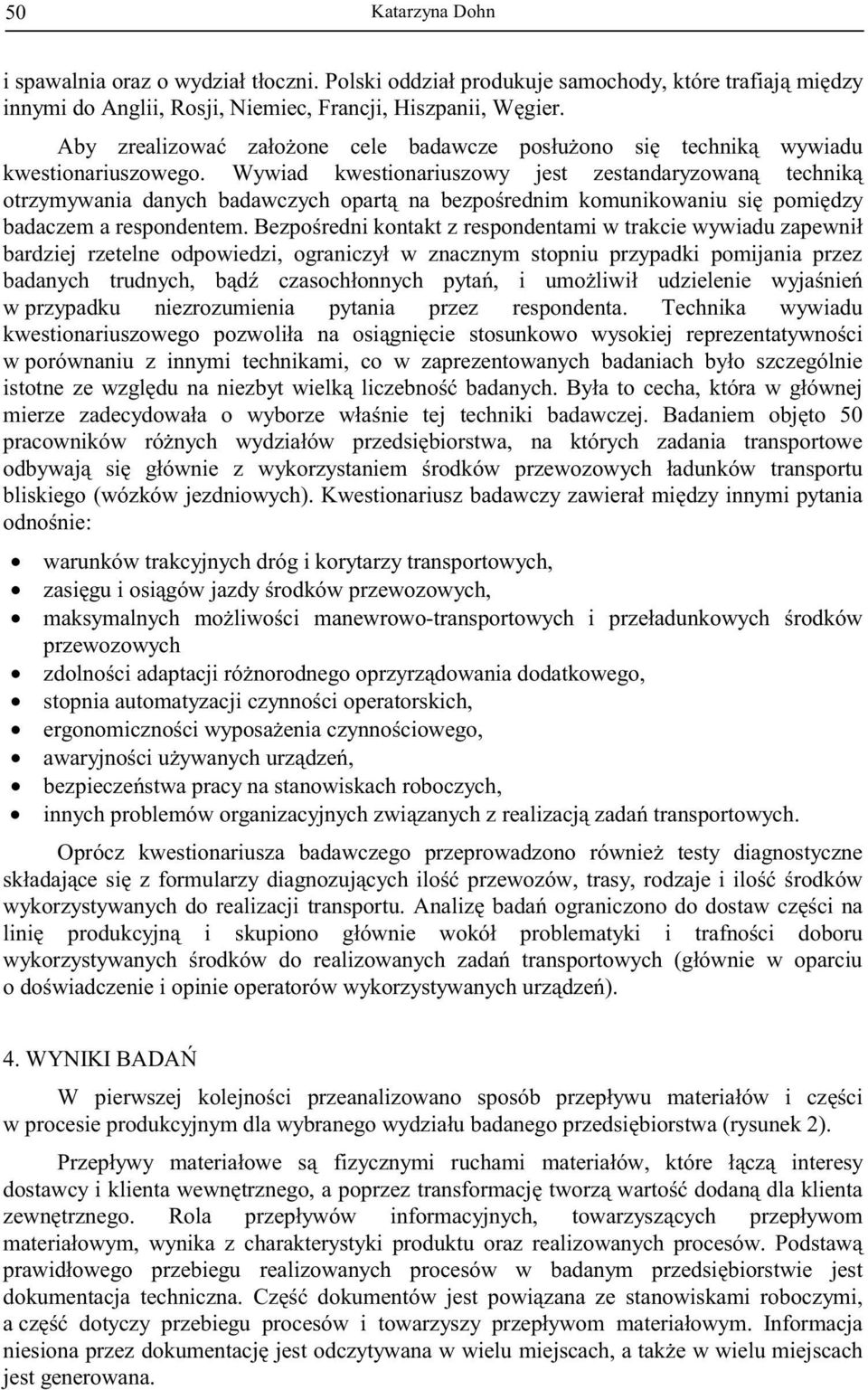 Wywiad kwestionariuszowy jest zestandaryzowan technik otrzymywania danych badawczych opart na bezpo rednim komunikowaniu si pomi dzy badaczem a respondentem.