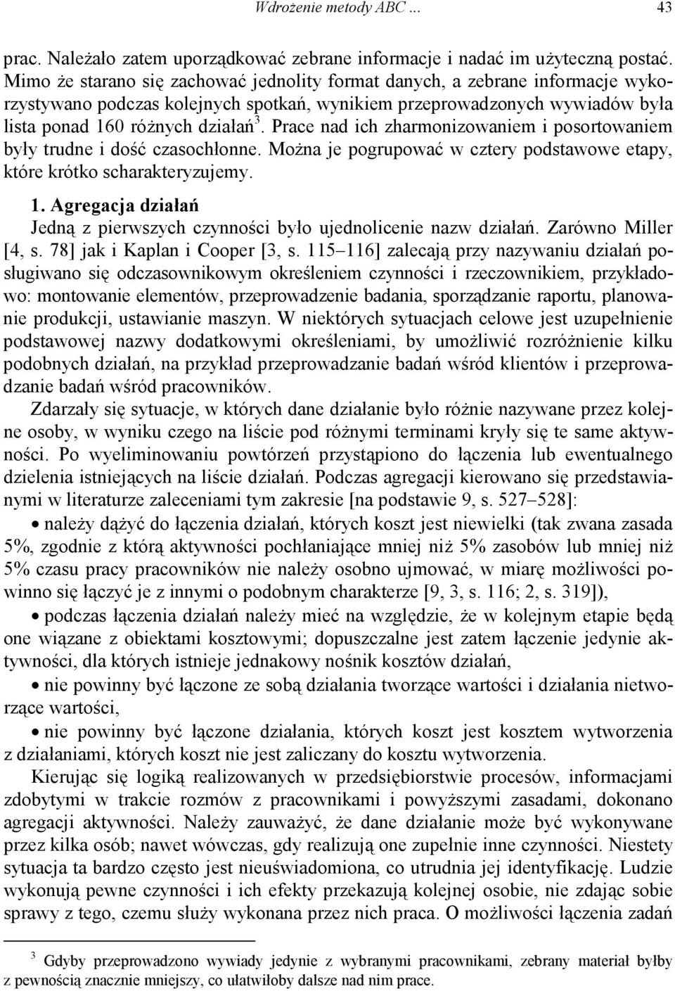 Prace nad ich zharmonizowaniem i posortowaniem były trudne i dość czasochłonne. Można je pogrupować w cztery podstawowe etapy, które krótko scharakteryzujemy. 1.