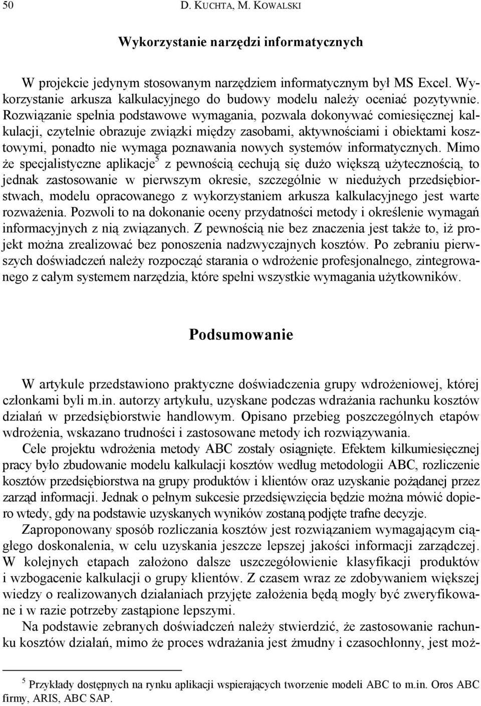 Rozwiązanie spełnia podstawowe wymagania, pozwala dokonywać comiesięcznej kalkulacji, czytelnie obrazuje związki między zasobami, aktywnościami i obiektami kosztowymi, ponadto nie wymaga poznawania