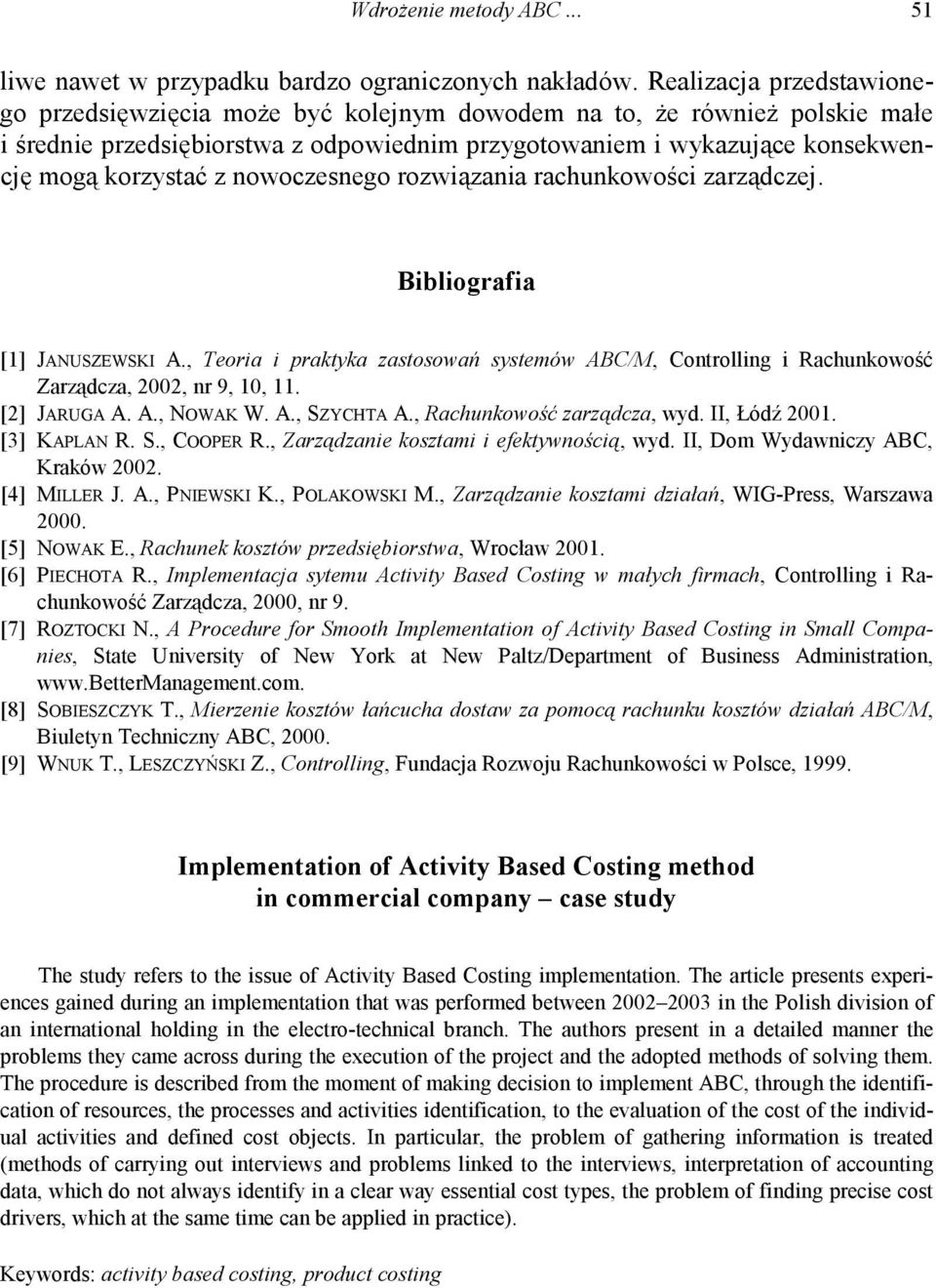 nowoczesnego rozwiązania rachunkowości zarządczej. Bibliografia [1] JANUSZEWSKI A., Teoria i praktyka zastosowań systemów ABC/M, Controlling i Rachunkowość Zarządcza, 2002, nr 9, 10, 11. [2] JARUGA A.