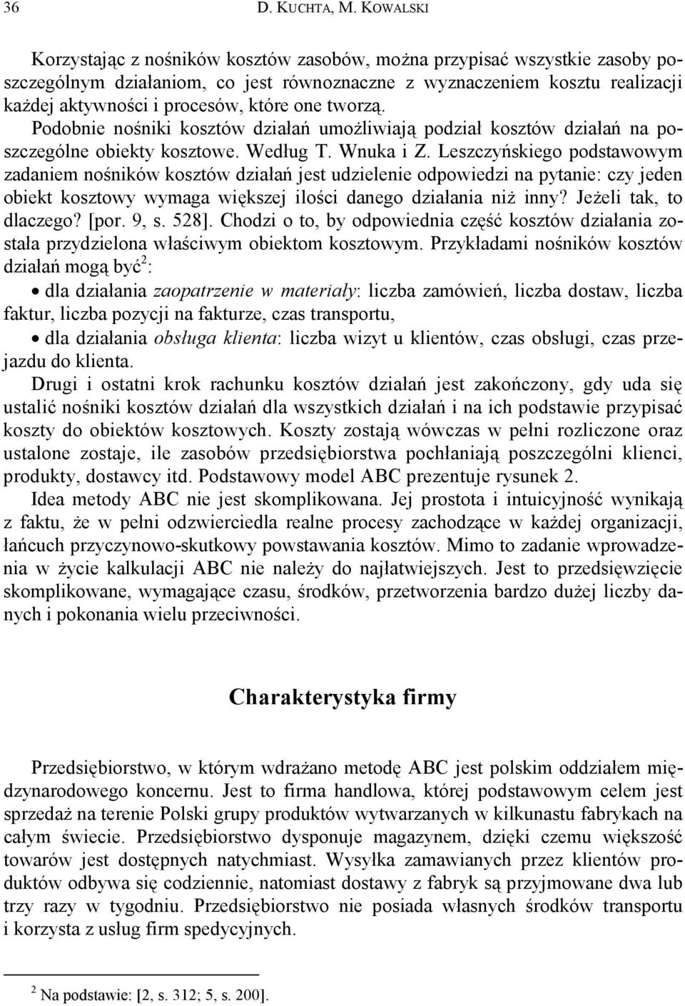 one tworzą. Podobnie nośniki kosztów działań umożliwiają podział kosztów działań na poszczególne obiekty kosztowe. Według T. Wnuka i Z.