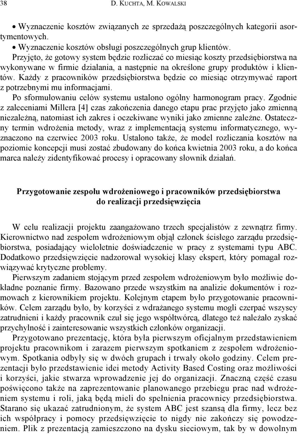 Każdy z pracowników przedsiębiorstwa będzie co miesiąc otrzymywać raport z potrzebnymi mu informacjami. Po sformułowaniu celów systemu ustalono ogólny harmonogram pracy.