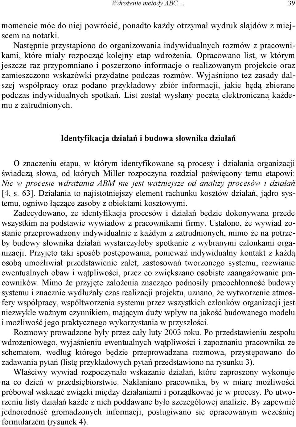 Opracowano list, w którym jeszcze raz przypomniano i poszerzono informacje o realizowanym projekcie oraz zamieszczono wskazówki przydatne podczas rozmów.