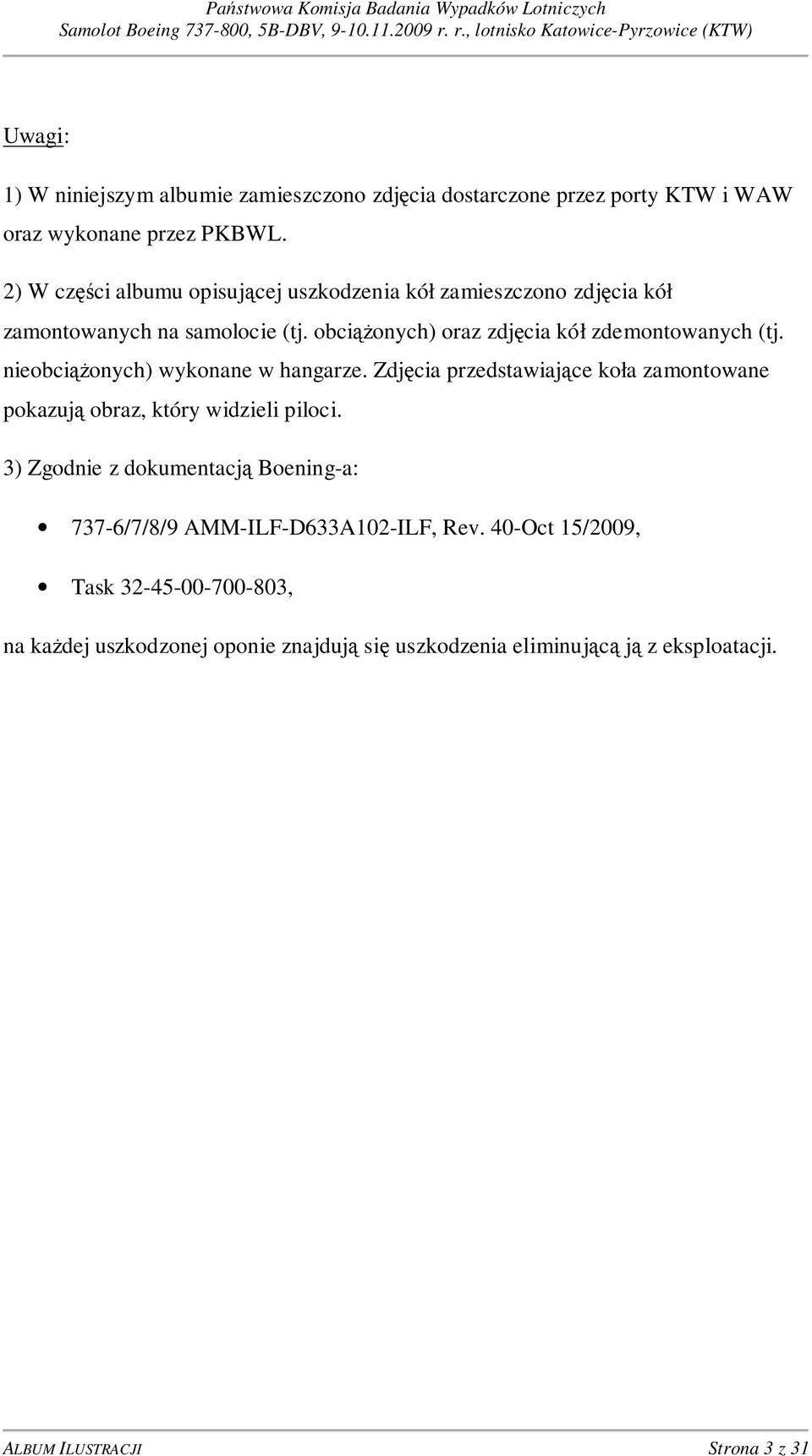 nieobciążonych) wykonane w hangarze. Zdjęcia przedstawiające koła zamontowane pokazują obraz, który widzieli piloci.