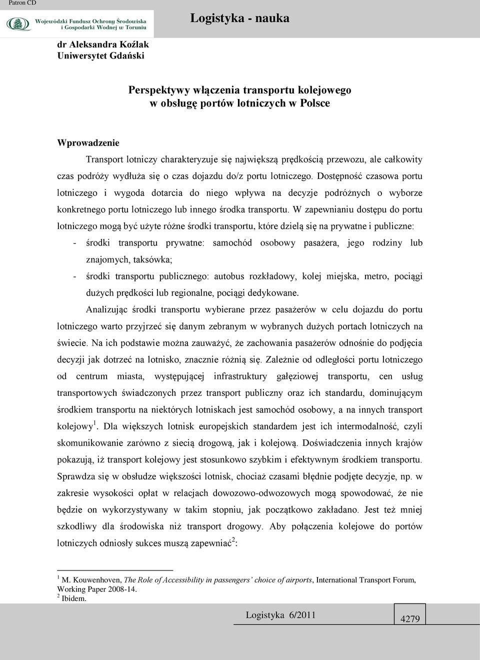 Dostępność czasowa portu lotniczego i wygoda dotarcia do niego wpływa na decyzje podróżnych o wyborze konkretnego portu lotniczego lub innego środka transportu.