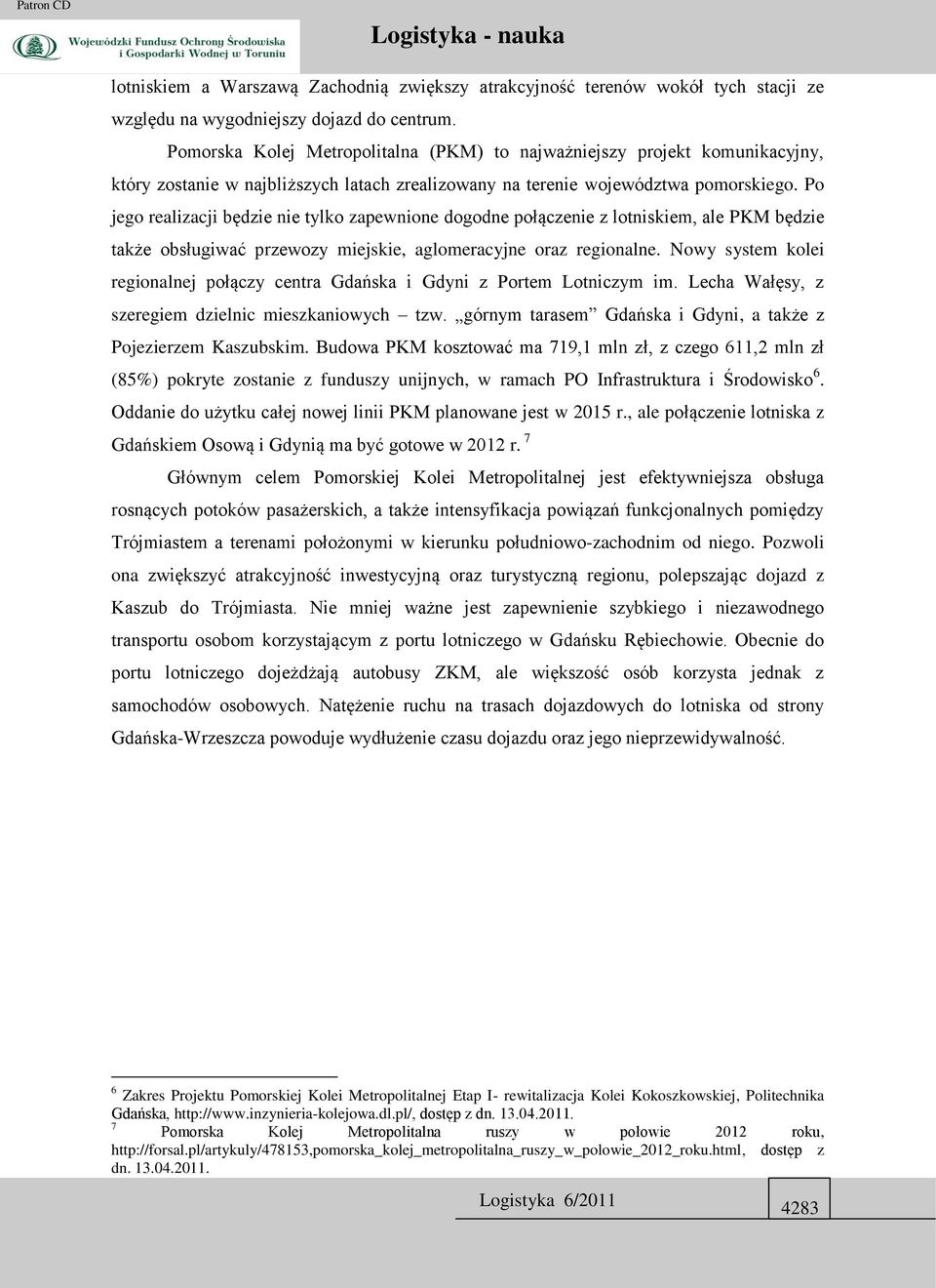 Po jego realizacji będzie nie tylko zapewnione dogodne połączenie z lotniskiem, ale PKM będzie także obsługiwać przewozy miejskie, aglomeracyjne oraz regionalne.