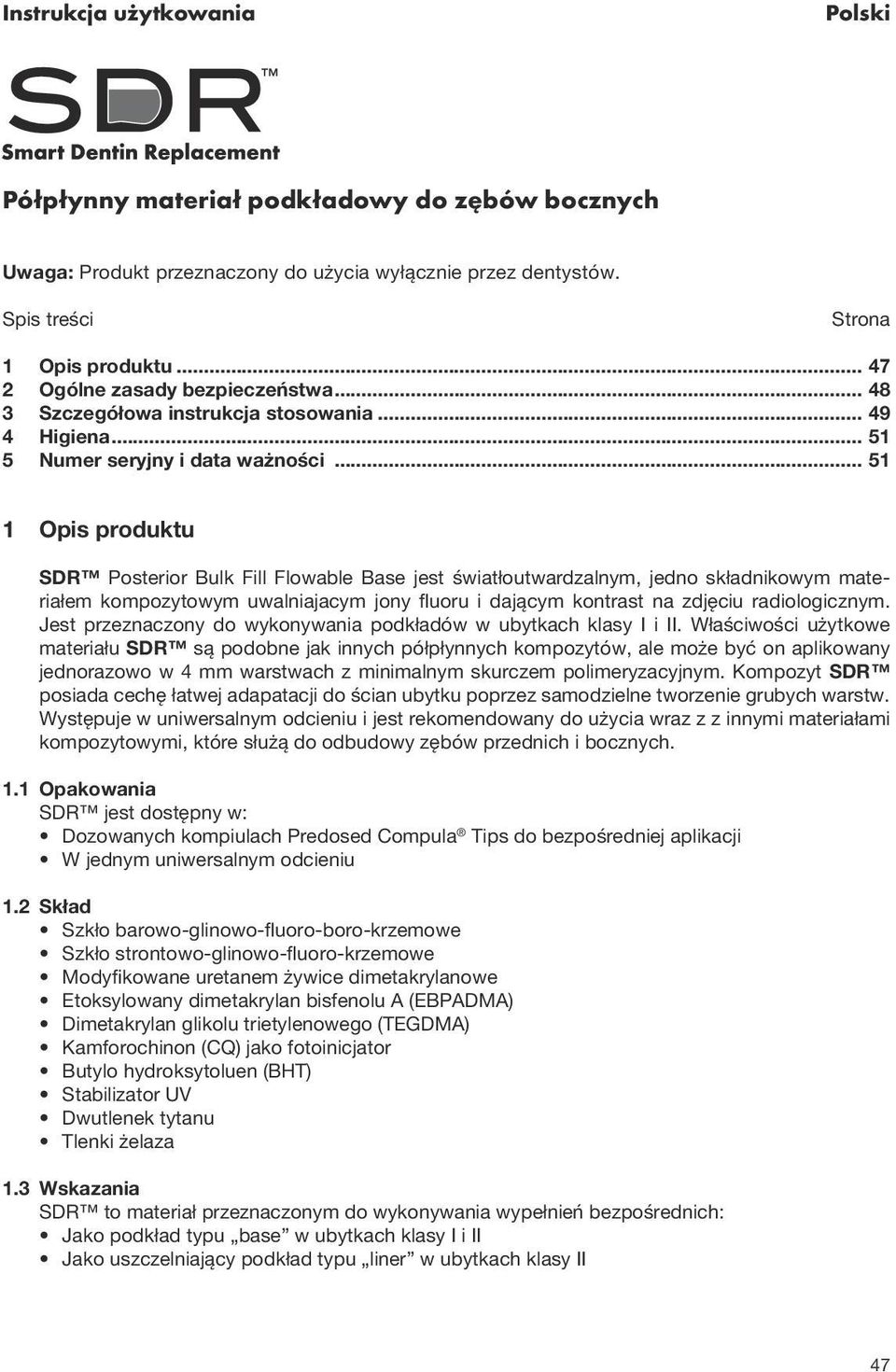 .. 51 1 Opis produktu SDR Posterior Bulk Fill Flowable Base jest światłoutwardzalnym, jedno składnikowym materiałem kompozytowym uwalniajacym jony fluoru i dającym kontrast na zdjęciu radiologicznym.