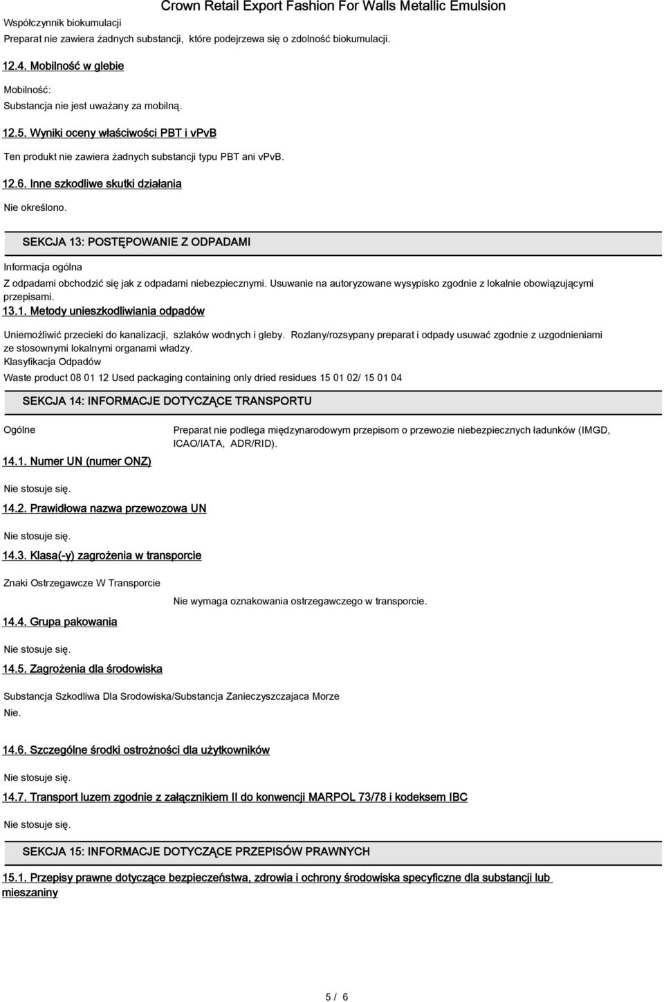 SEKCJA 13: POSTĘPOWANIE Z ODPADAMI Z odpadami obchodzić się jak z odpadami niebezpiecznymi. Usuwanie na autoryzowane wysypisko zgodnie z lokalnie obowiązującymi przepisami. 13.1. Metody unieszkodliwiania odpadów Uniemożliwić przecieki do kanalizacji, szlaków wodnych i gleby.