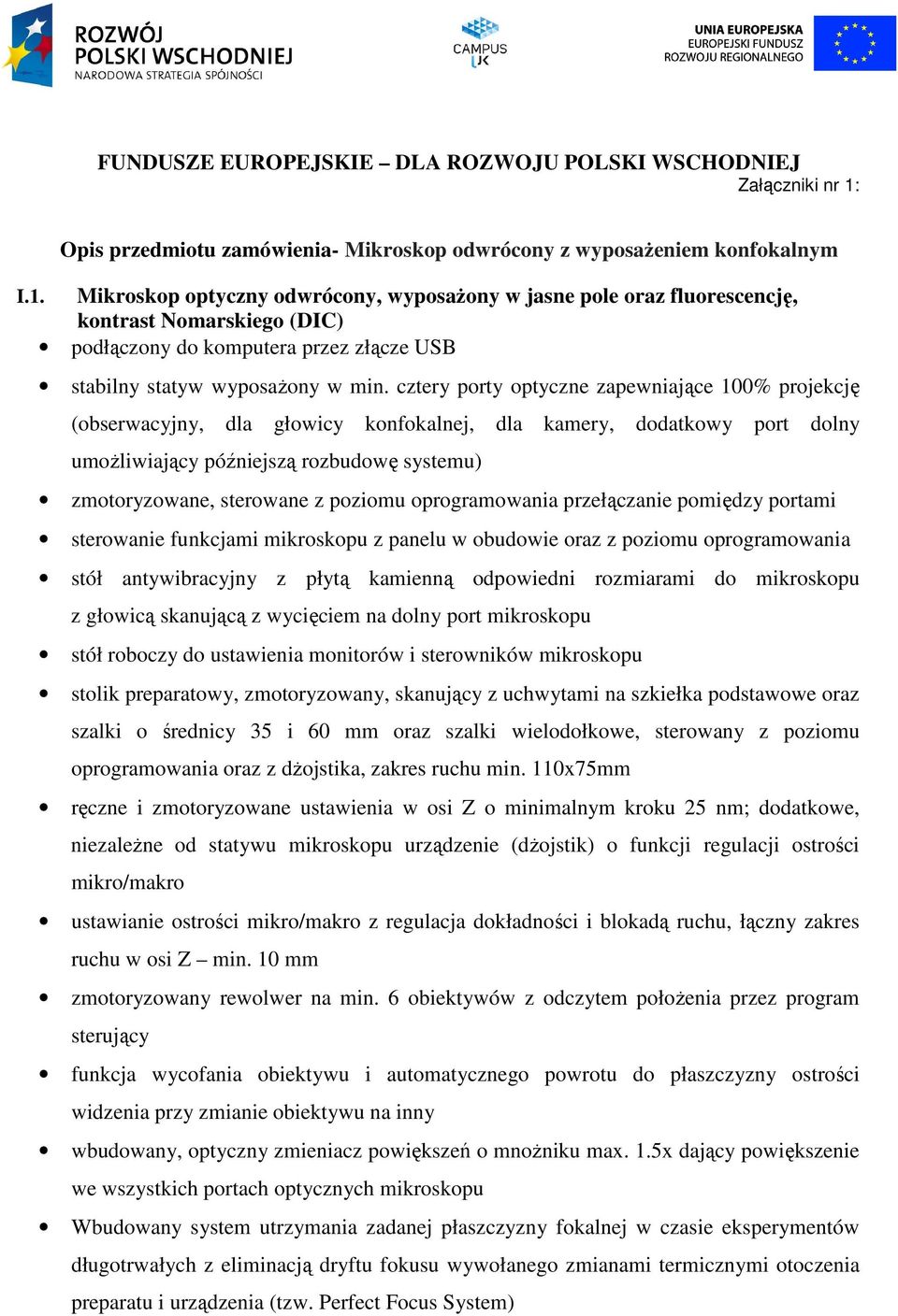 poziomu oprogramowania przełączanie pomiędzy portami sterowanie funkcjami mikroskopu z panelu w obudowie oraz z poziomu oprogramowania stół antywibracyjny z płytą kamienną odpowiedni rozmiarami do