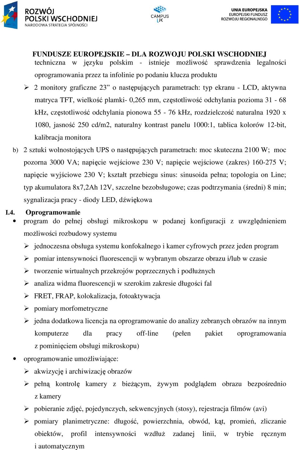 naturalny kontrast panelu 1000:1, tablica kolorów 12-bit, kalibracja monitora b) 2 sztuki wolnostojących UPS o następujących parametrach: moc skuteczna 2100 W; moc pozorna 3000 VA; napięcie wejściowe