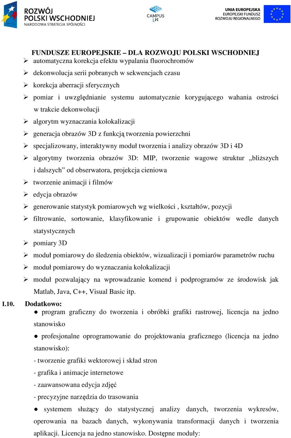 interaktywny moduł tworzenia i analizy obrazów 3D i 4D algorytmy tworzenia obrazów 3D: MIP, tworzenie wagowe struktur bliższych i dalszych od obserwatora, projekcja cieniowa tworzenie animacji i