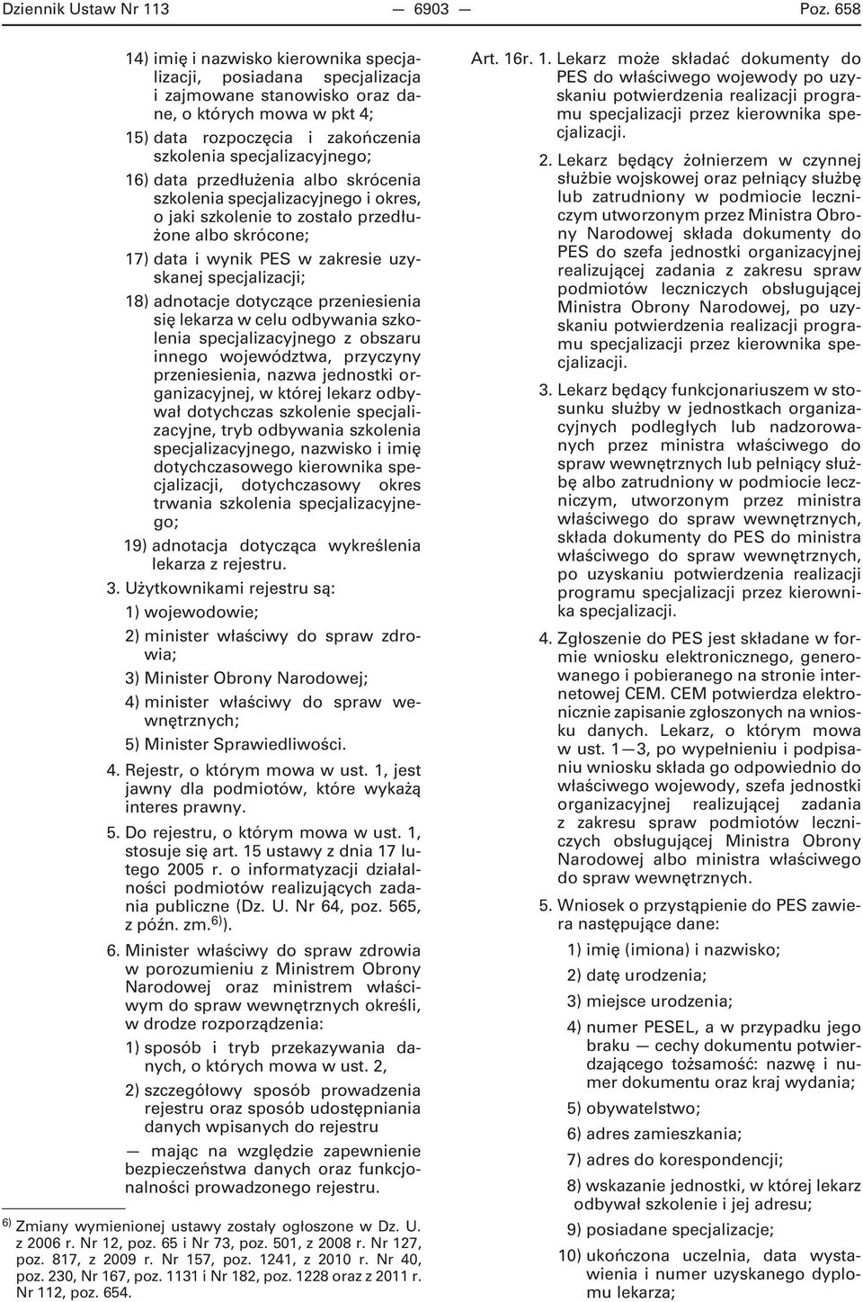 data przedłużenia albo skrócenia szkolenia specjalizacyjnego i okres, o jaki szkolenie to zostało przedłużone albo skrócone; 17) data i wynik PES w zakresie uzyskanej specjalizacji; 18) adnotacje