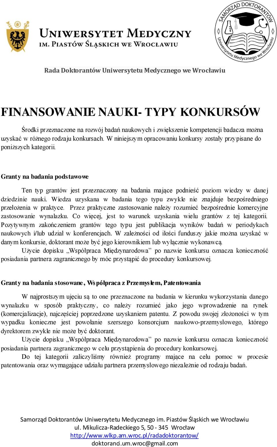 Granty na badania podstawowe Ten typ grantów jest przeznaczony na badania mające podnieść poziom wiedzy w danej dziedzinie nauki.