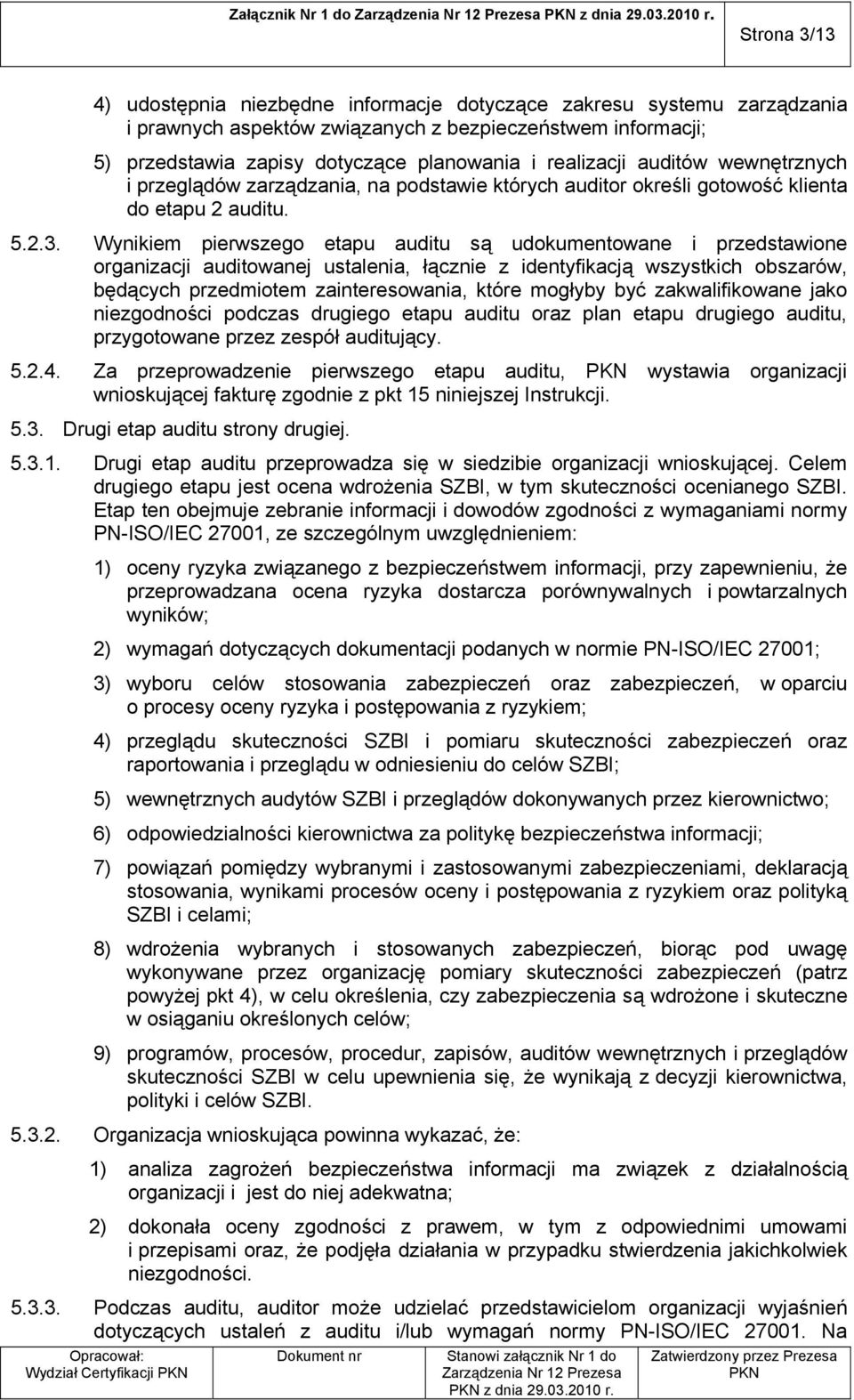 realizacji auditów wewnętrznych i przeglądów zarządzania, na podstawie których auditor określi gotowość klienta do etapu 2 auditu. 5.2.3.