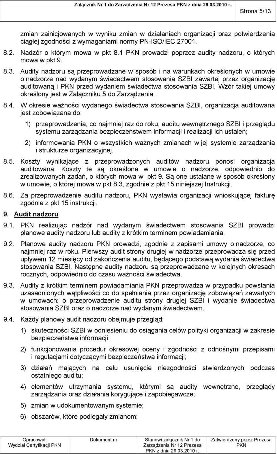 Audity nadzoru są przeprowadzane w sposób i na warunkach określonych w umowie o nadzorze nad wydanym świadectwem stosowania SZBI zawartej przez organizację auditowaną i przed wydaniem świadectwa