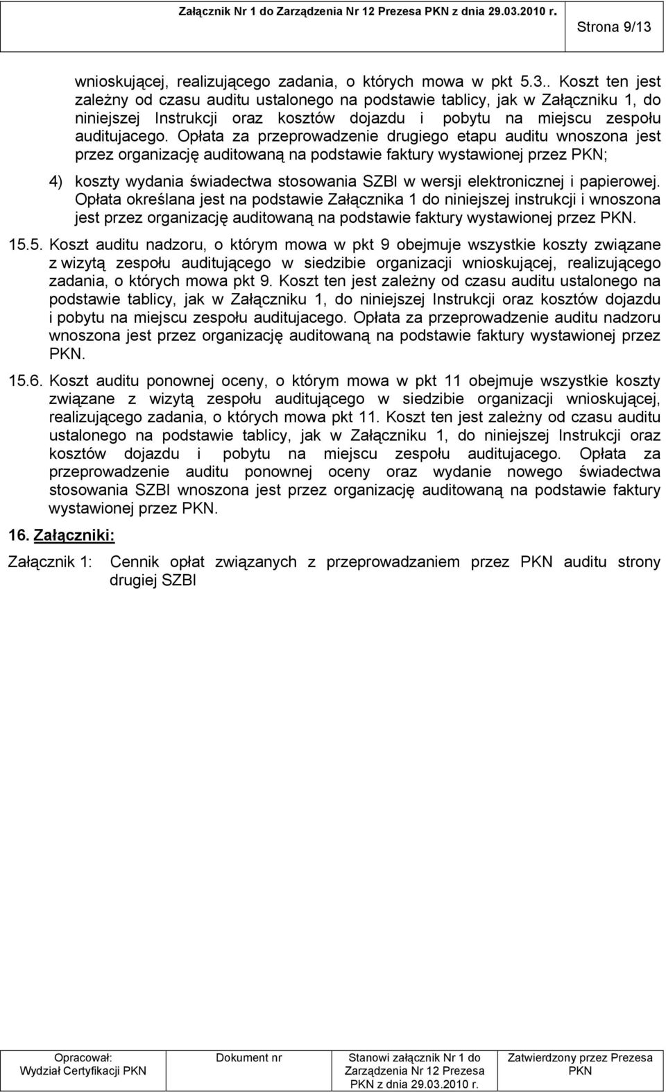 Opłata za przeprowadzenie drugiego etapu auditu wnoszona jest przez organizację auditowaną na podstawie faktury wystawionej przez ; 4) koszty wydania świadectwa stosowania SZBI w wersji