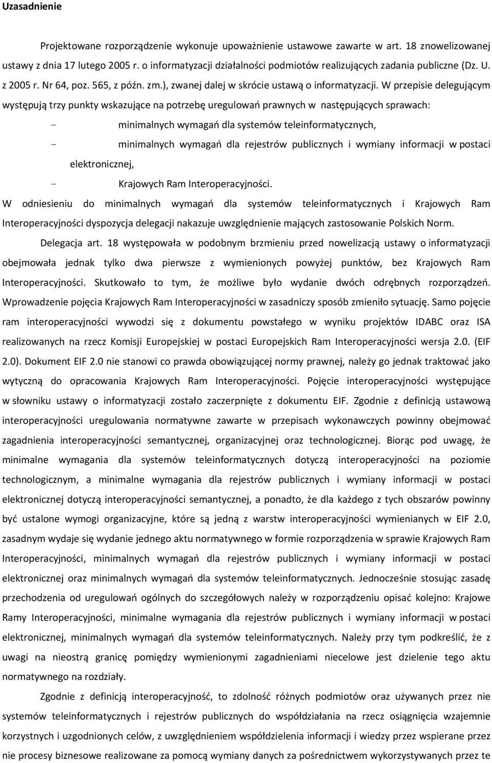 W przepisie delegującym występują trzy punkty wskazujące na potrzebę uregulowań prawnych w następujących sprawach: minimalnych wymagań dla systemów teleinformatycznych, minimalnych wymagań dla