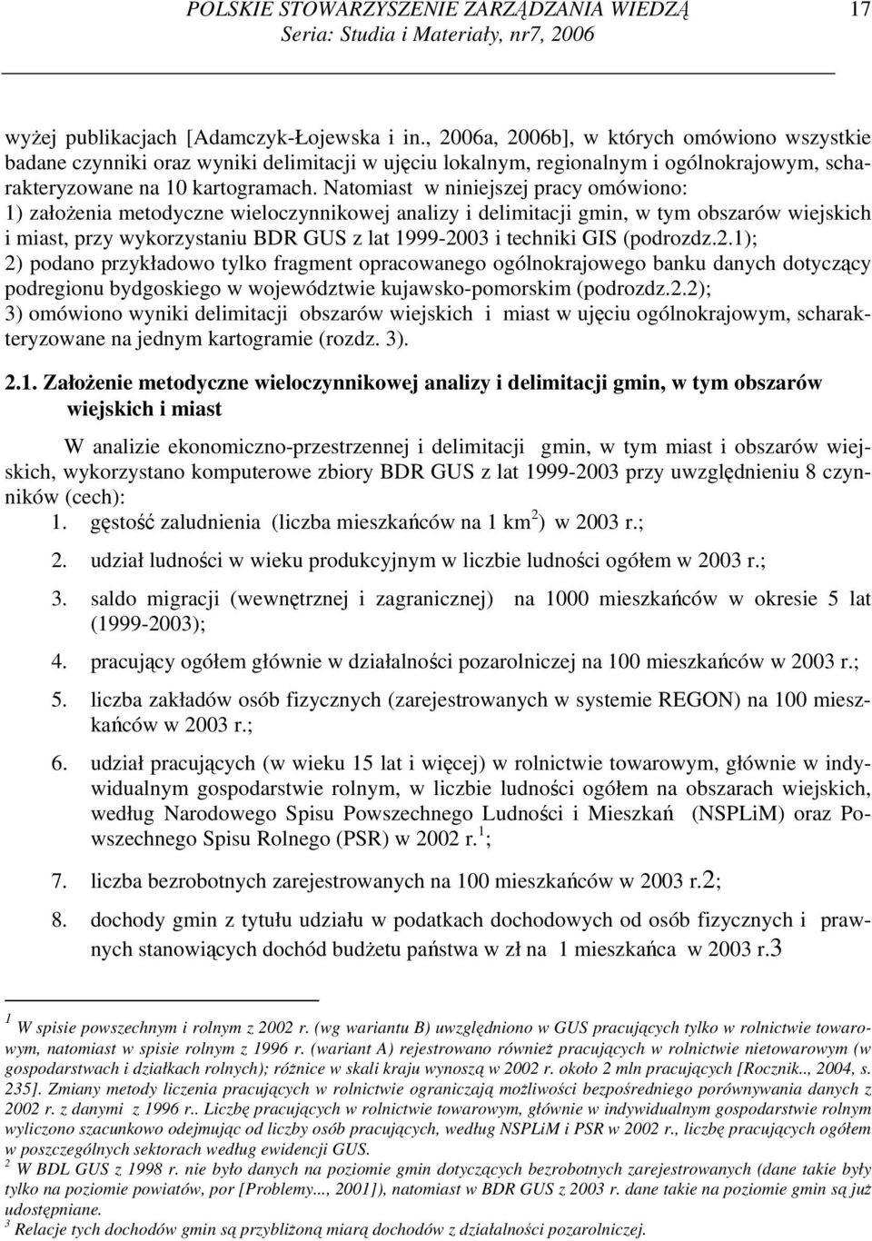 Natomiast w niniejszej pracy omówiono: 1) założenia metodyczne wieloczynnikowej analizy i delimitacji gmin, w tym obszarów wiejskich i miast, przy wykorzystaniu BDR GUS z lat 1999-2003 i techniki GIS