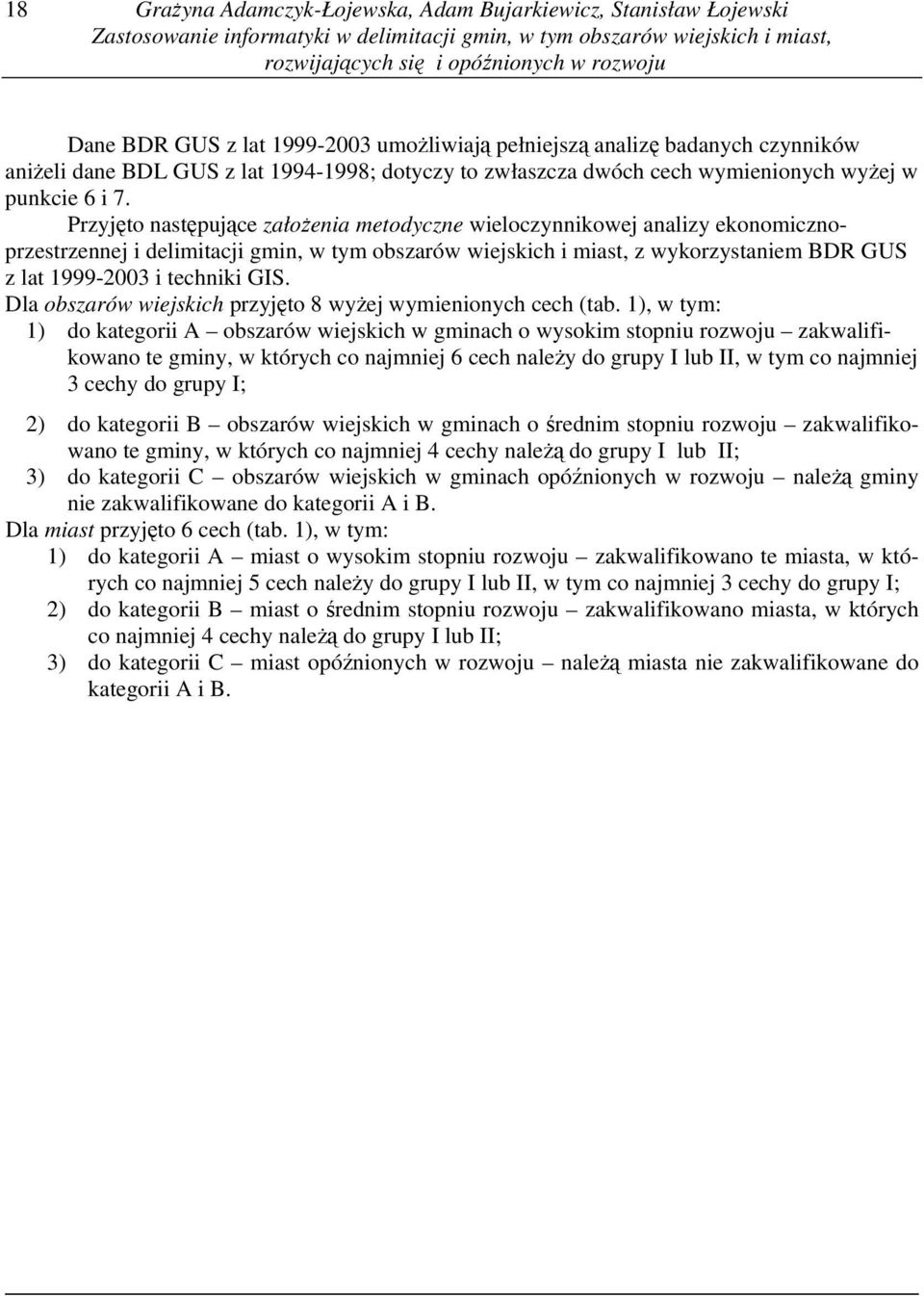 Przyjęto następujące założenia metodyczne wieloczynnikowej analizy ekonomicznoprzestrzennej i delimitacji gmin, w tym obszarów wiejskich i miast, z wykorzystaniem BDR GUS z lat 1999-2003 i techniki