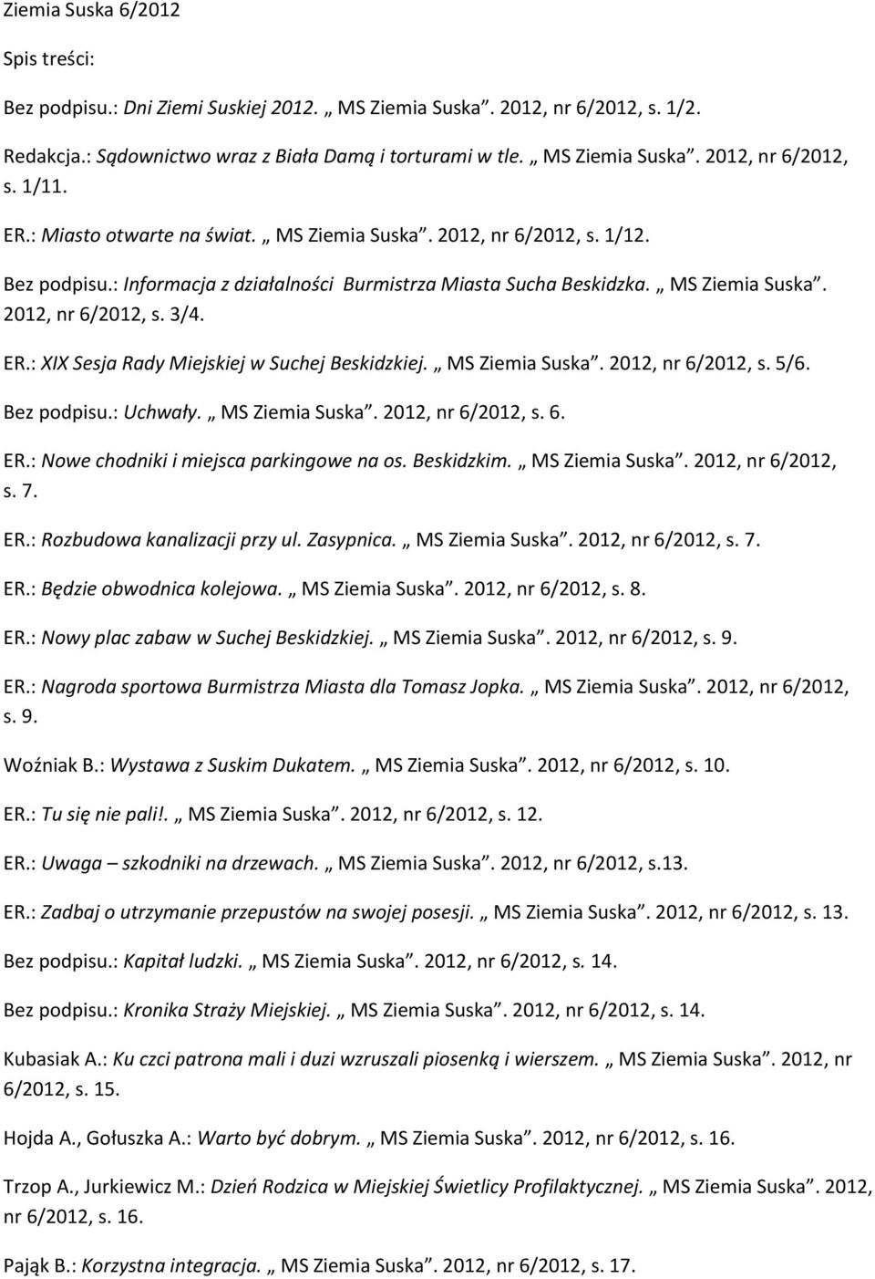 : XIX Sesja Rady Miejskiej w Suchej Beskidzkiej. MS Ziemia Suska. 2012, nr 6/2012, s. 5/6. Bez podpisu.: Uchwały. MS Ziemia Suska. 2012, nr 6/2012, s. 6. ER.: Nowe chodniki i miejsca parkingowe na os.