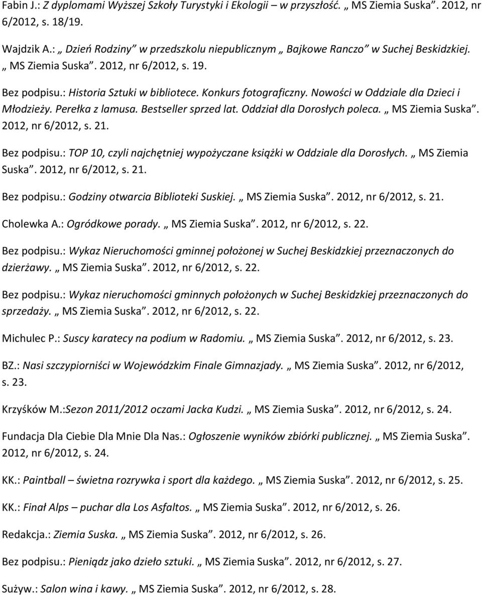 Nowości w Oddziale dla Dzieci i Młodzieży. Perełka z lamusa. Bestseller sprzed lat. Oddział dla Dorosłych poleca. MS Ziemia Suska. 2012, nr 6/2012, s. 21. Bez podpisu.