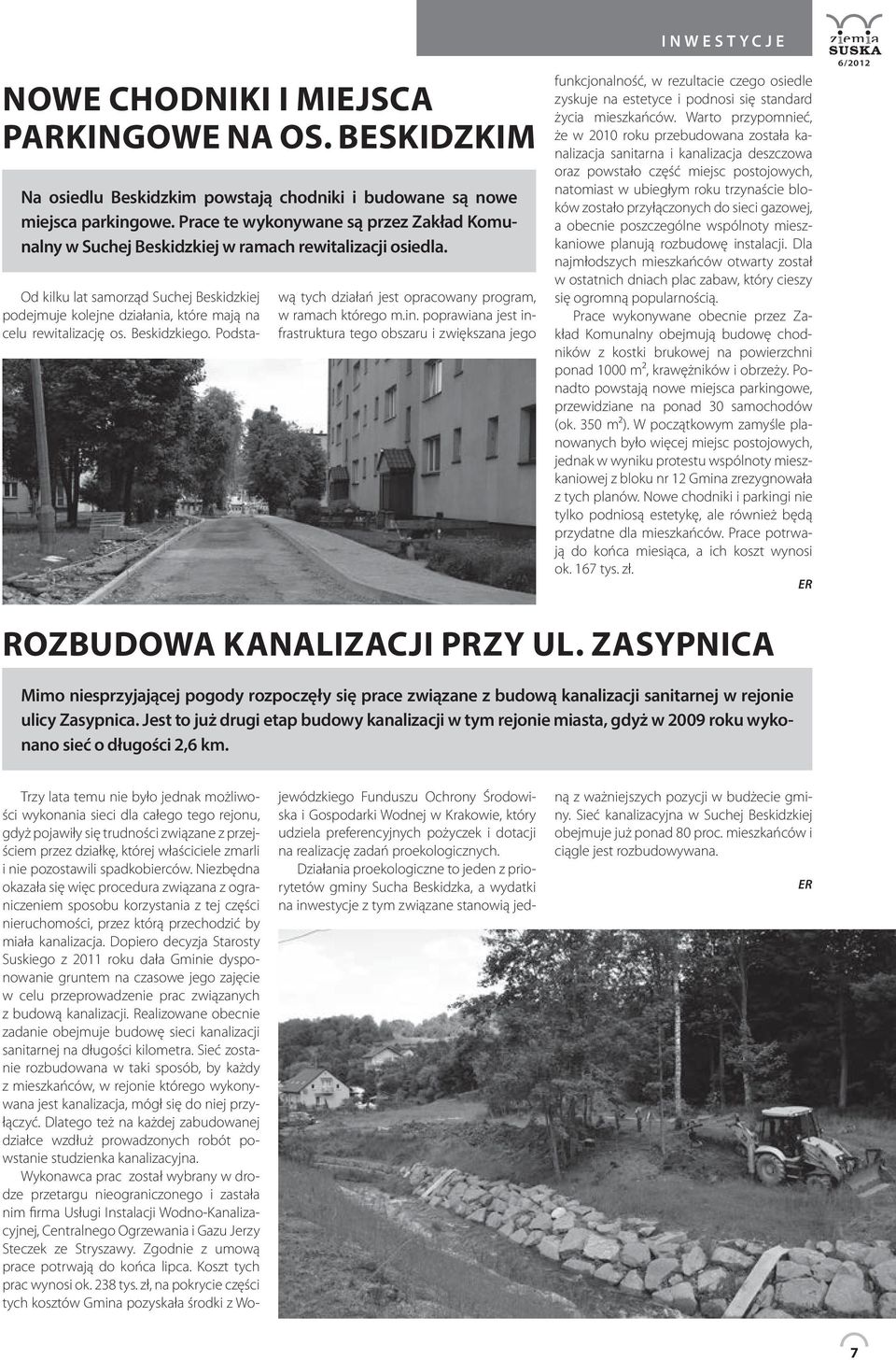 Od kilku lat samorząd Suchej Beskidzkiej podejmuje kolejne działania, które mają na celu rewitalizację os. Beskidzkiego. Podstawą tych działań jest opracowany program, w ramach którego m.in.