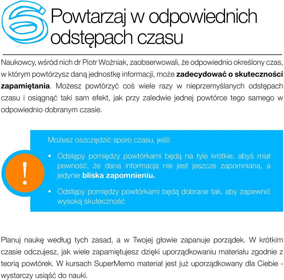 Możesz oszczędzić sporo czasu, jeśli:! Odstępy pomiędzy powtórkami będą na tyle krótkie, abyś miał pewność, że dana informacja nie jest jeszcze zapomniana, a jedynie bliska zapomnieniu.