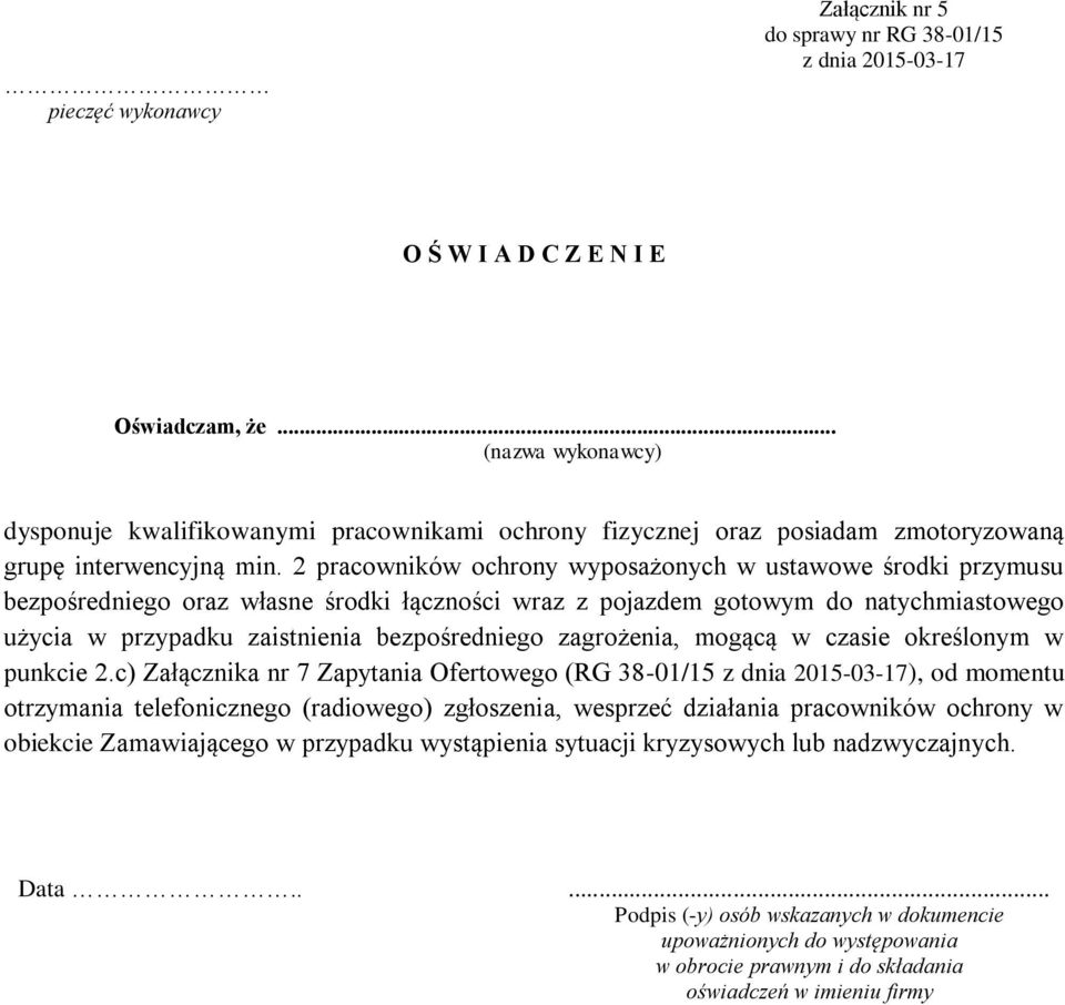 2 pracowników ochrony wyposażonych w ustawowe środki przymusu bezpośredniego oraz własne środki łączności wraz z pojazdem gotowym do natychmiastowego użycia w przypadku zaistnienia bezpośredniego