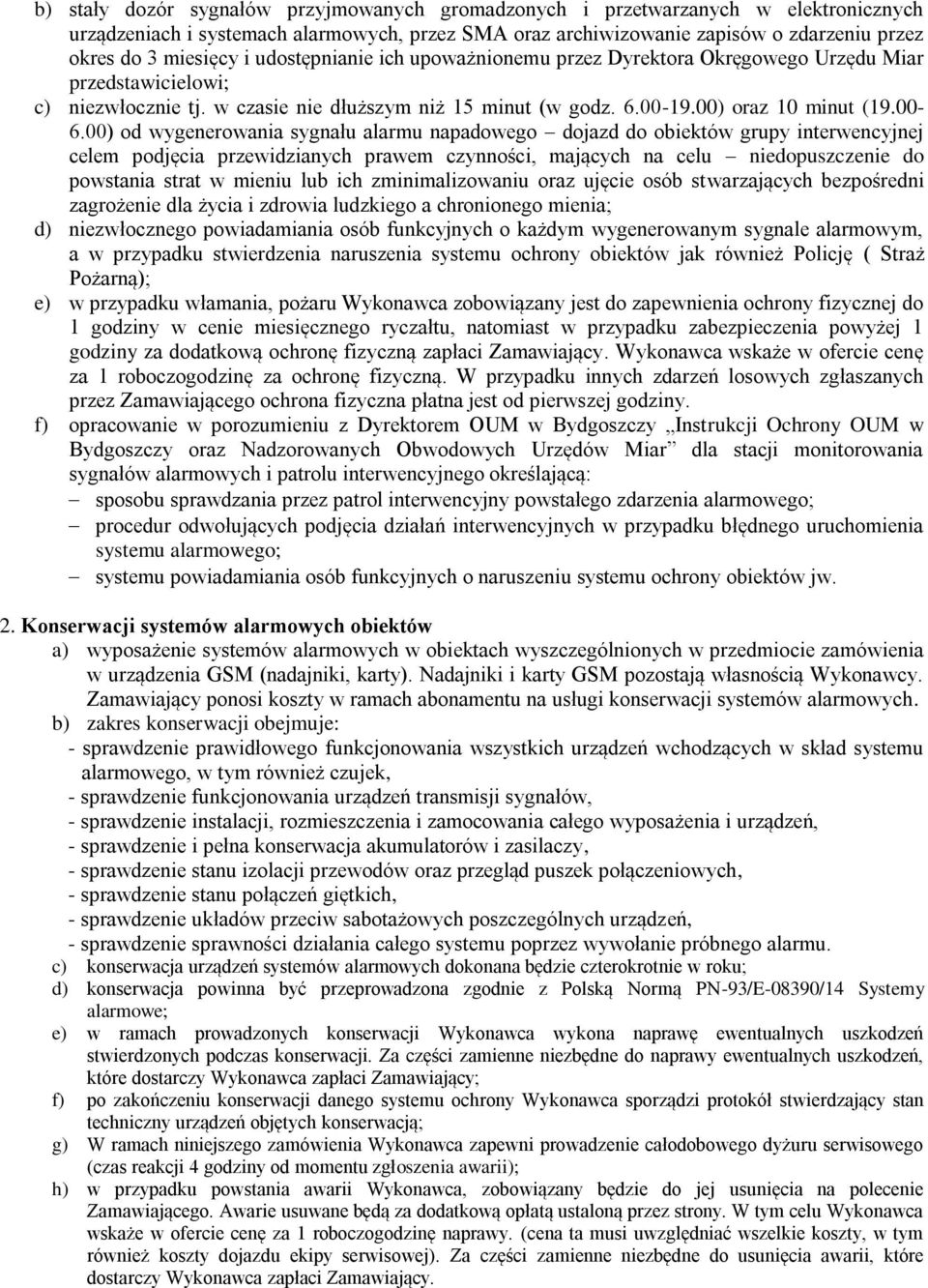 00) od wygenerowania sygnału alarmu napadowego dojazd do obiektów grupy interwencyjnej celem podjęcia przewidzianych prawem czynności, mających na celu niedopuszczenie do powstania strat w mieniu lub