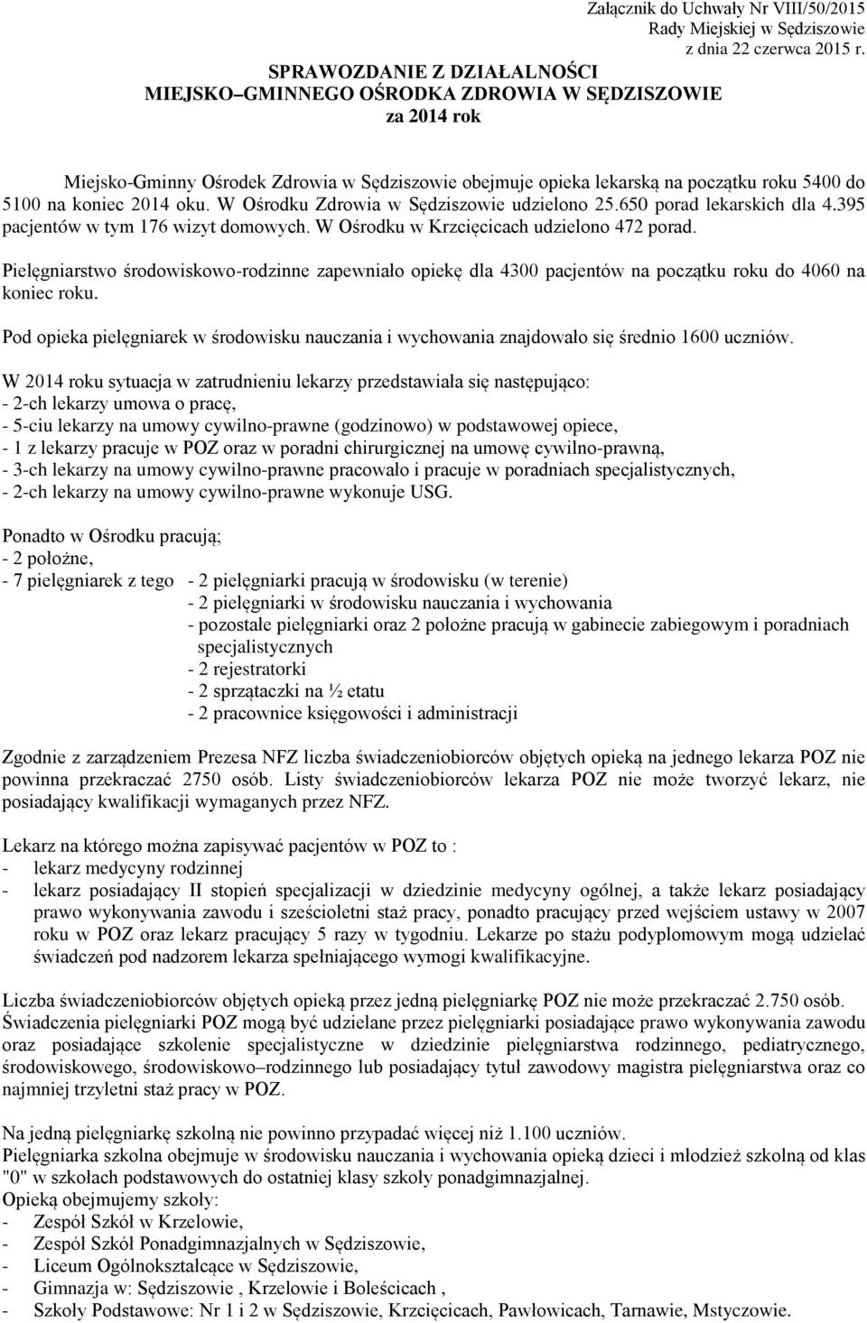 2014 oku. W Ośrodku Zdrowia w Sędziszowie udzielono 25.650 porad lekarskich dla 4.395 pacjentów w tym 176 wizyt domowych. W Ośrodku w Krzcięcicach udzielono 472 porad.