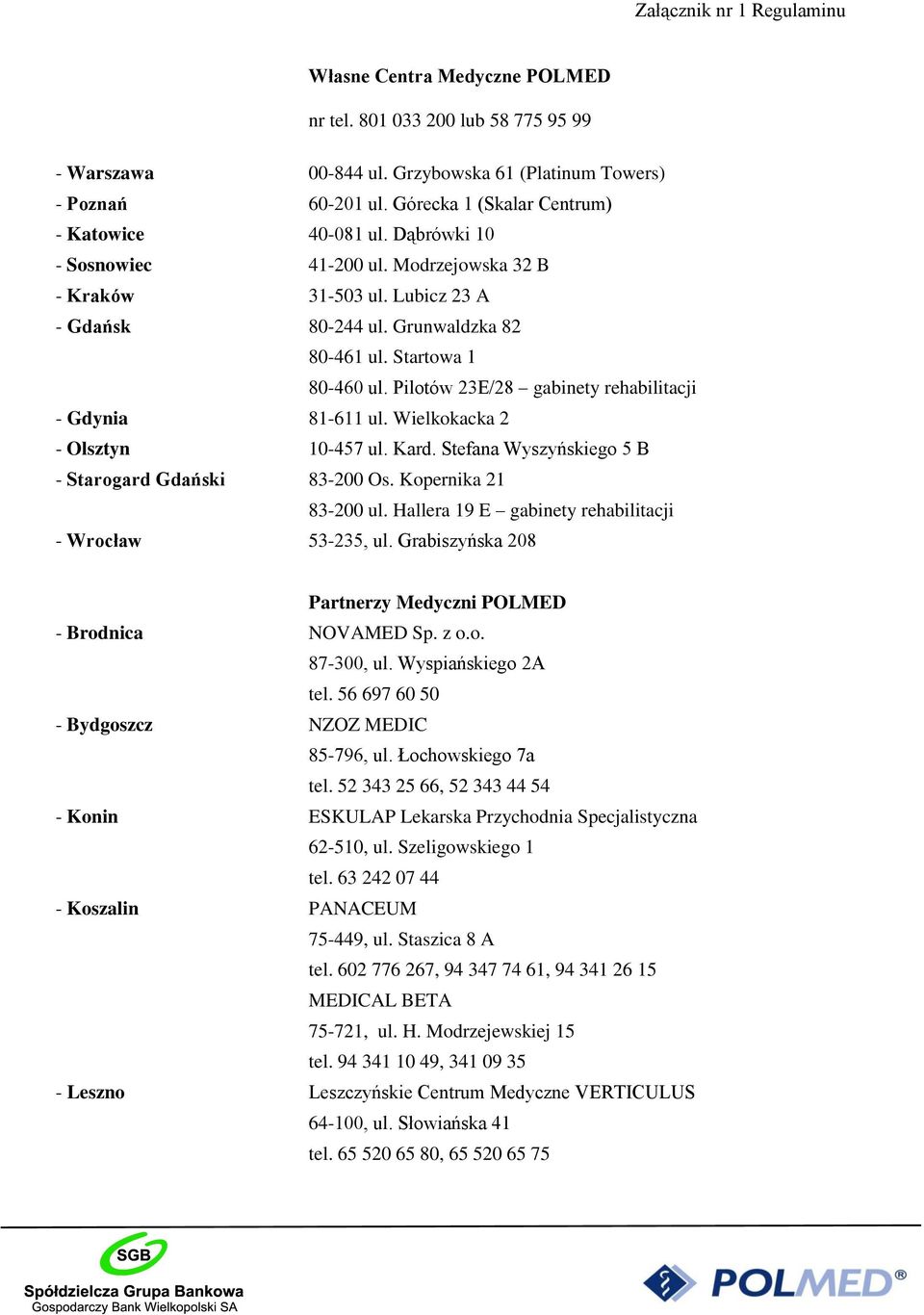 Startowa 1 80-460 ul. Pilotów 23E/28 gabinety rehabilitacji - Gdynia 81-611 ul. Wielkokacka 2 - Olsztyn 10-457 ul. Kard. Stefana Wyszyńskiego 5 B - Starogard Gdański 83-200 Os. Kopernika 21 83-200 ul.