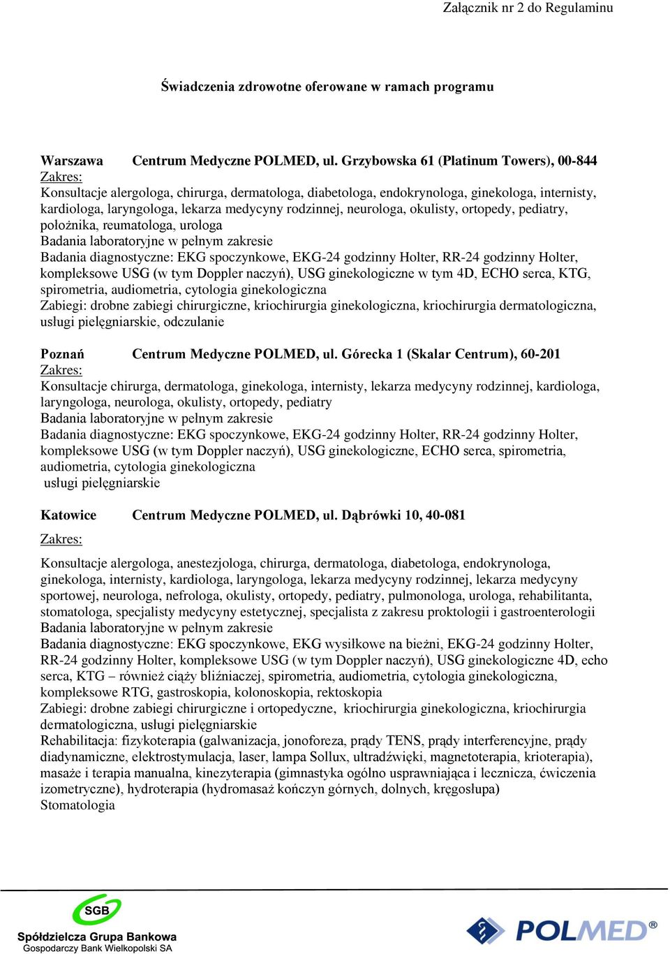 neurologa, okulisty, ortopedy, pediatry, położnika, reumatologa, urologa kompleksowe USG (w tym Doppler naczyń), USG ginekologiczne w tym 4D, ECHO serca, KTG, spirometria, audiometria, cytologia