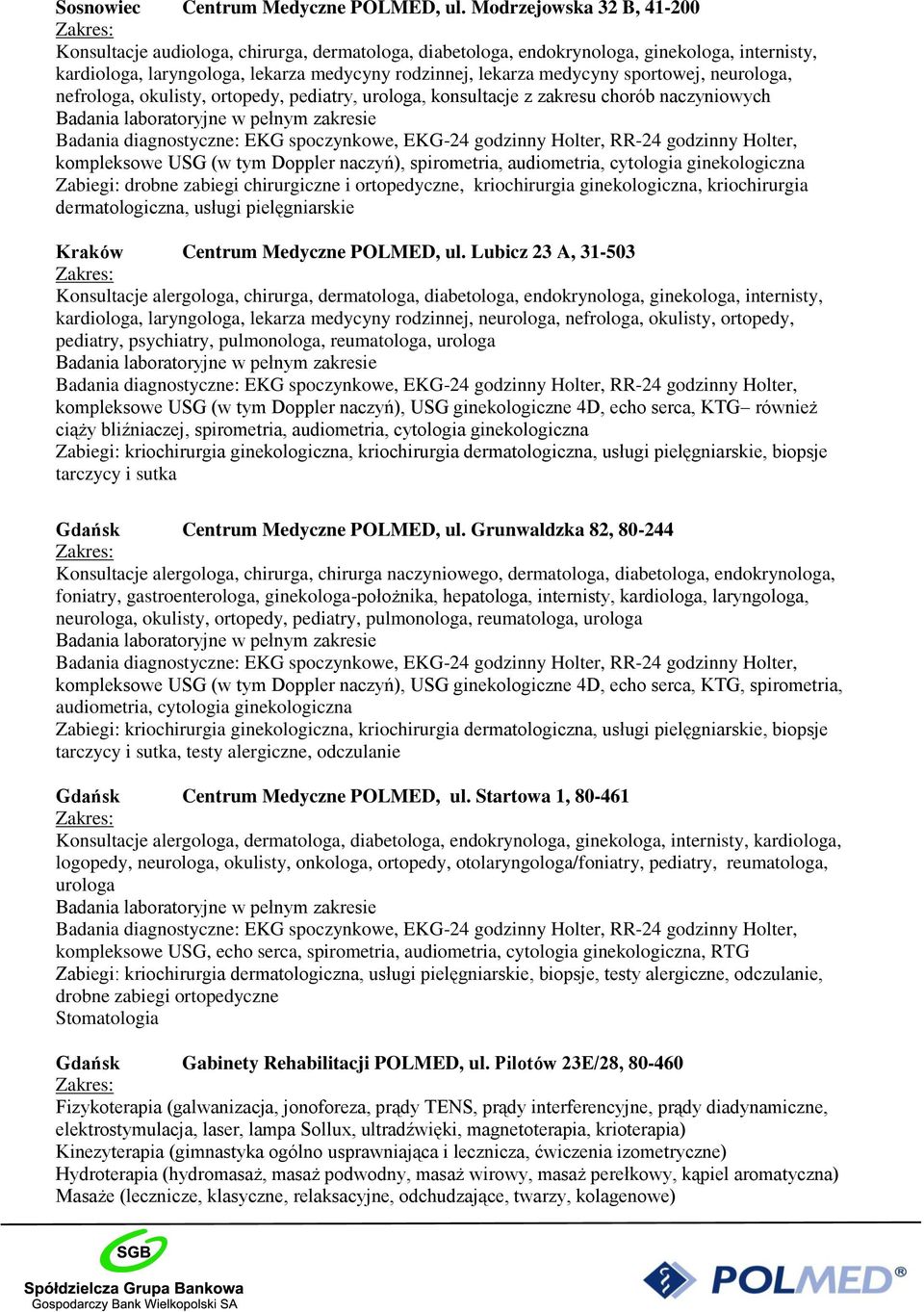 sportowej, neurologa, nefrologa, okulisty, ortopedy, pediatry, urologa, konsultacje z zakresu chorób naczyniowych kompleksowe USG (w tym Doppler naczyń), spirometria, audiometria, cytologia