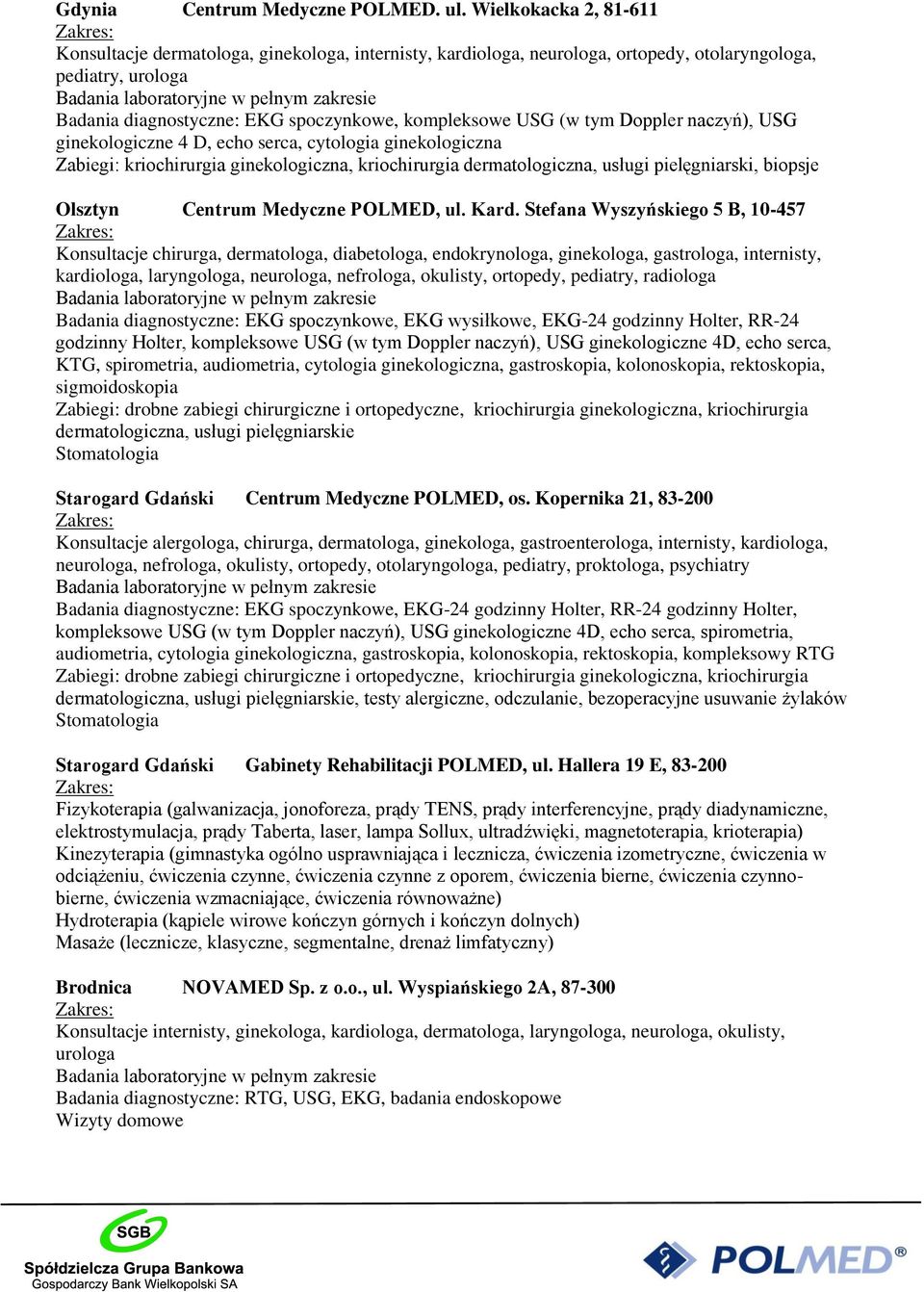 tym Doppler naczyń), USG ginekologiczne 4 D, echo serca, cytologia ginekologiczna Zabiegi: kriochirurgia ginekologiczna, kriochirurgia dermatologiczna, usługi pielęgniarski, biopsje Olsztyn Centrum