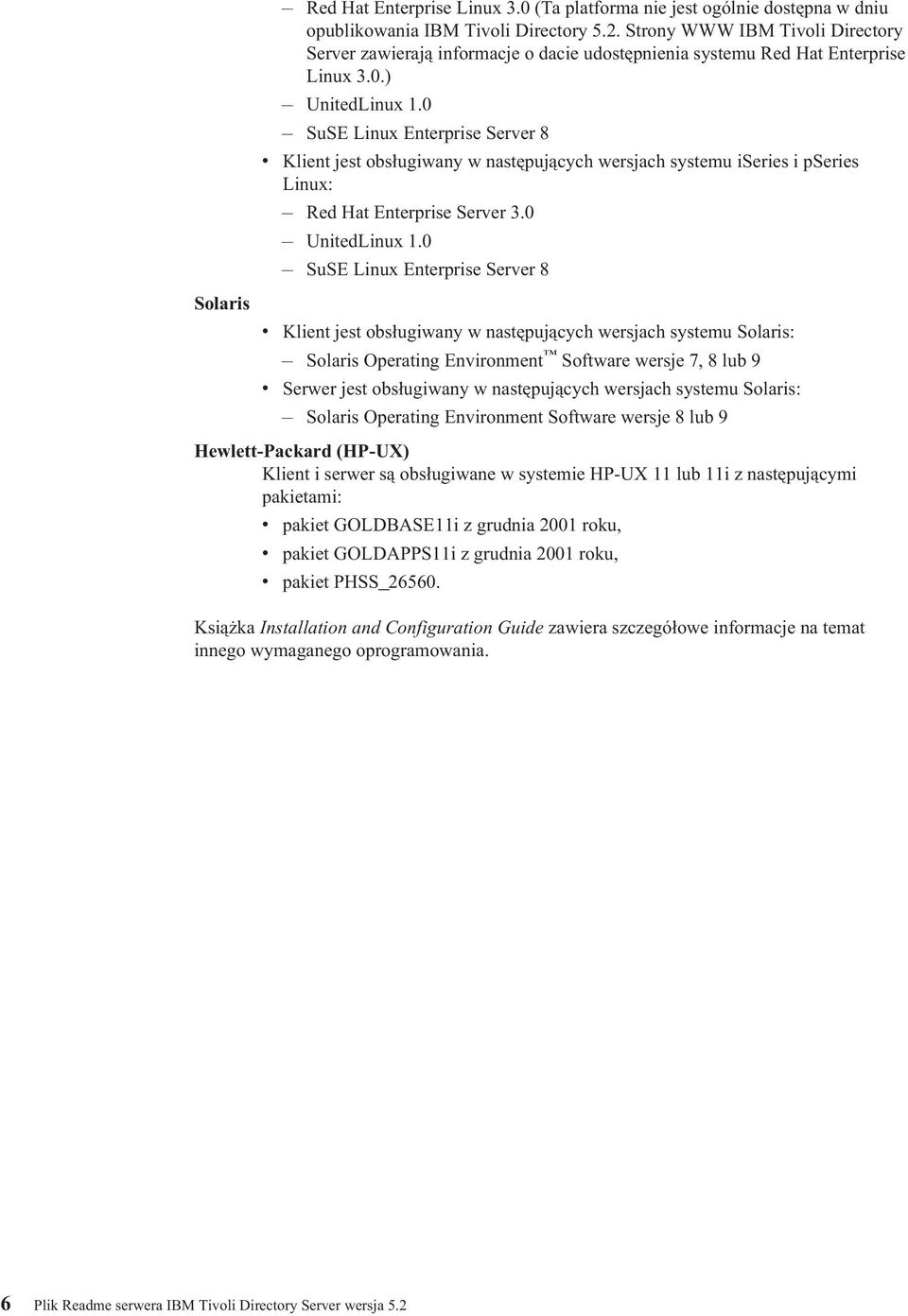 0 SuSE Linux Enterprise Server 8 v Klient jest obsługiwany w następujących wersjach systemu iseries i pseries Linux: Red Hat Enterprise Server 3.0 UnitedLinux 1.