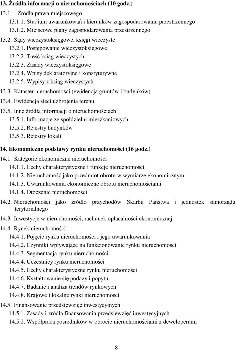 Wpisy deklaratoryjne i konstytutywne 13.2.5. Wypisy z ksig wieczystych 13.3. Kataster nieruchomoci (ewidencja gruntów i budynków) 13.4. Ewidencja sieci uzbrojenia terenu 13.5. Inne ródła informacji o nieruchomociach 13.