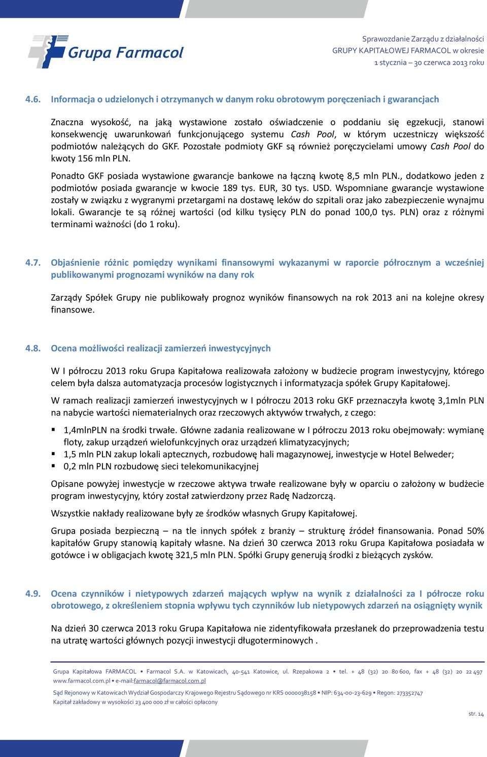 Ponadto GKF posiada wystawione gwarancje bankowe na łączną kwotę 8,5 mln PLN., dodatkowo jeden z podmiotów posiada gwarancje w kwocie 189 tys. EUR, 30 tys. USD.