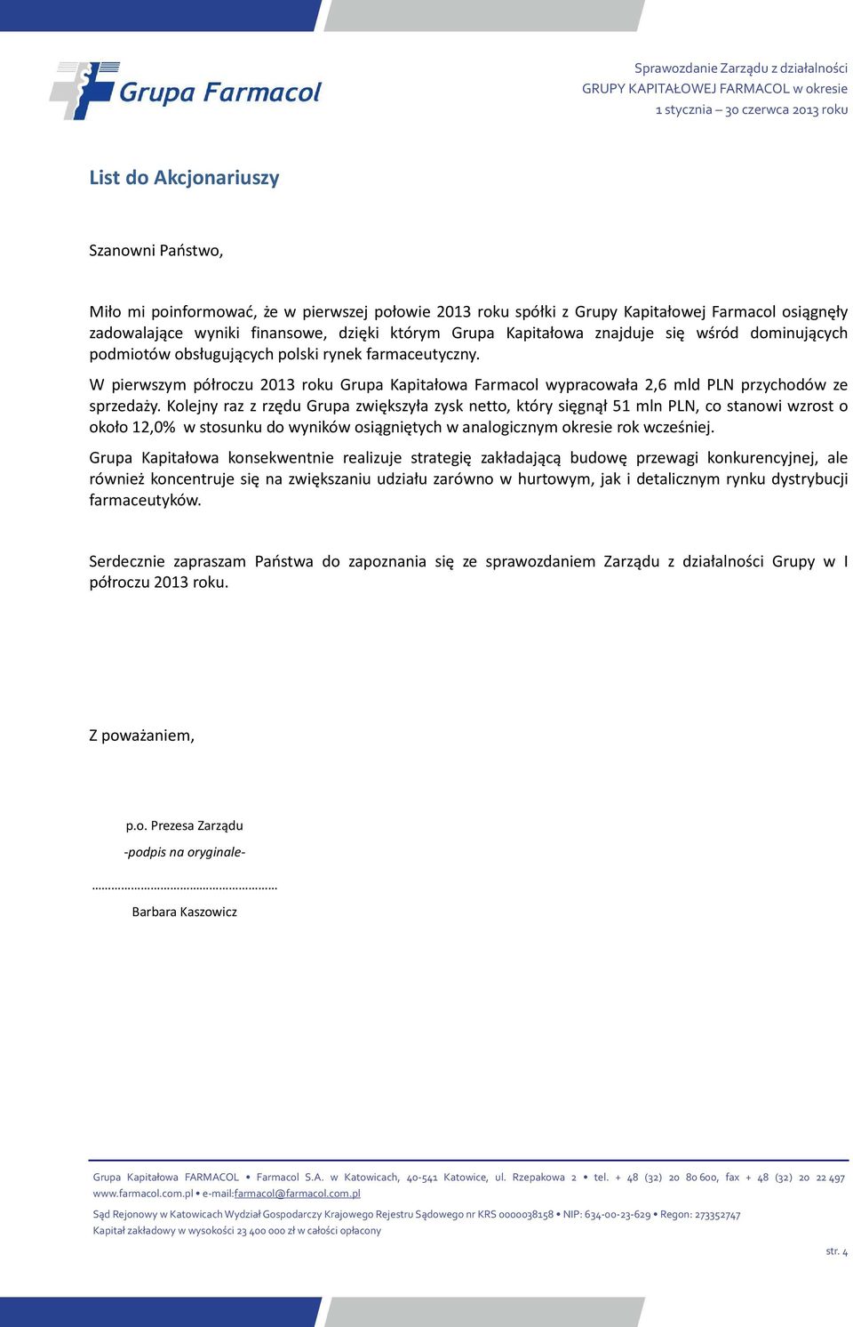 W pierwszym półroczu 2013 roku Grupa Kapitałowa Farmacol wypracowała 2,6 mld PLN przychodów ze sprzedaży.