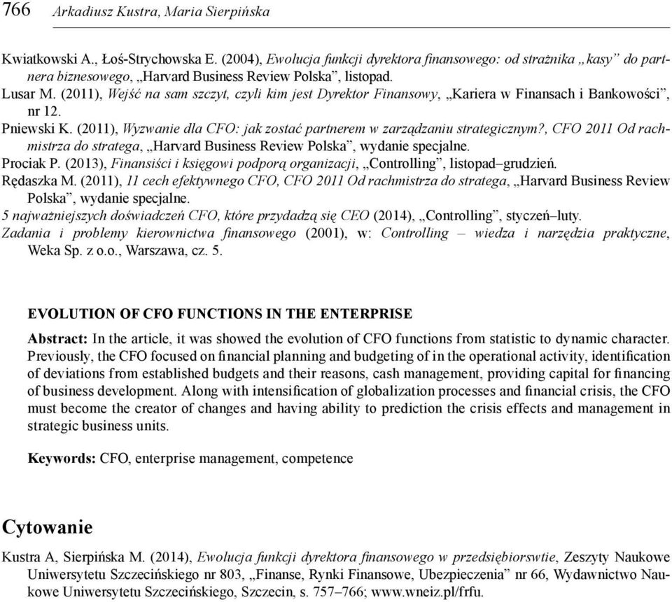 (2011), Wejść na sam szczyt, czyli kim jest Dyrektor Finansowy, Kariera w Finansach i Bankowości, nr 12. Pniewski K. (2011), Wyzwanie dla CFO: jak zostać partnerem w zarządzaniu strategicznym?