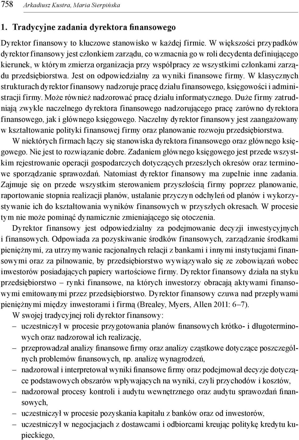 przedsiębiorstwa. Jest on odpowiedzialny za wyniki finansowe firmy. W klasycznych strukturach dyrektor finansowy nadzoruje pracę działu finansowego, księgowości i administracji firmy.